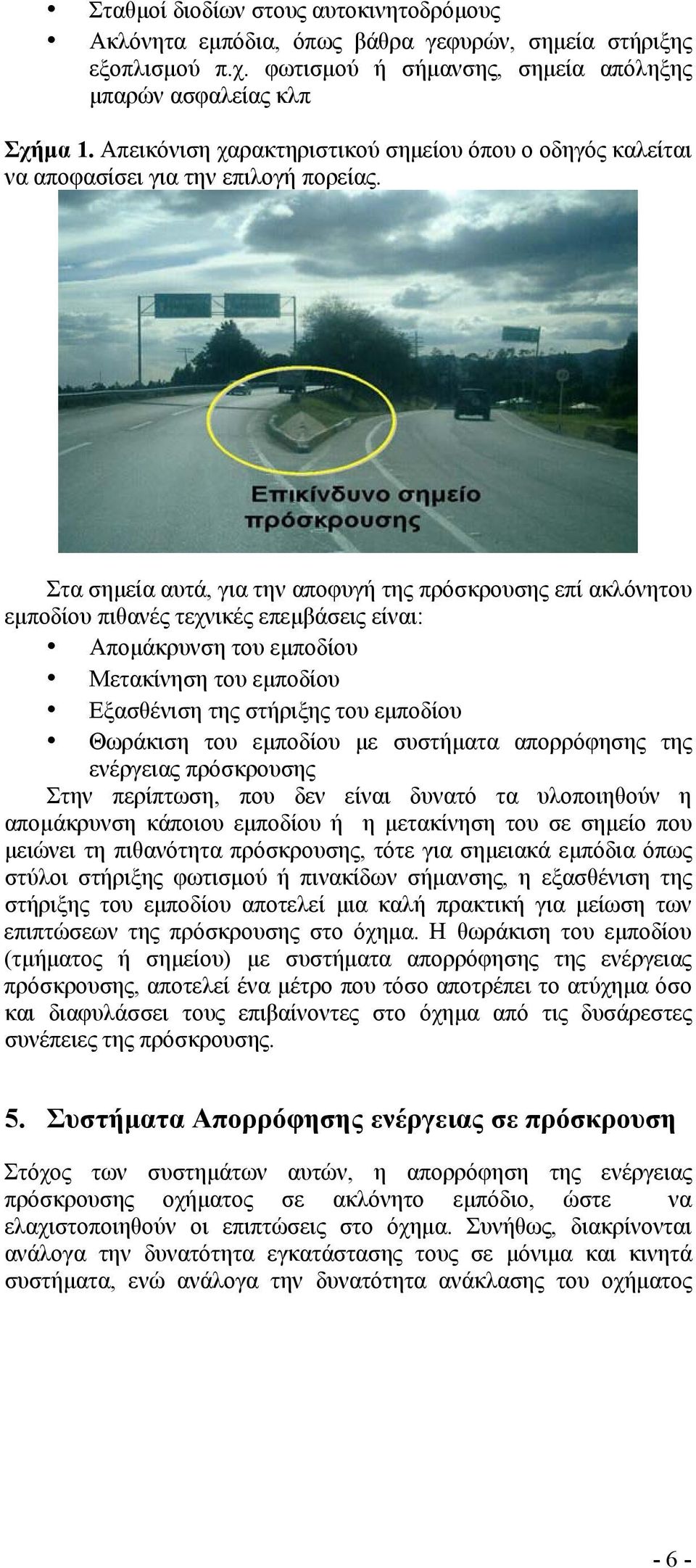 Στα σημεία αυτά, για την αποφυγή της πρόσκρουσης επί ακλόνητου εμποδίου πιθανές τεχνικές επεμβάσεις είναι: Απομάκρυνση του εμποδίου Μετακίνηση του εμποδίου Εξασθένιση της στήριξης του εμποδίου