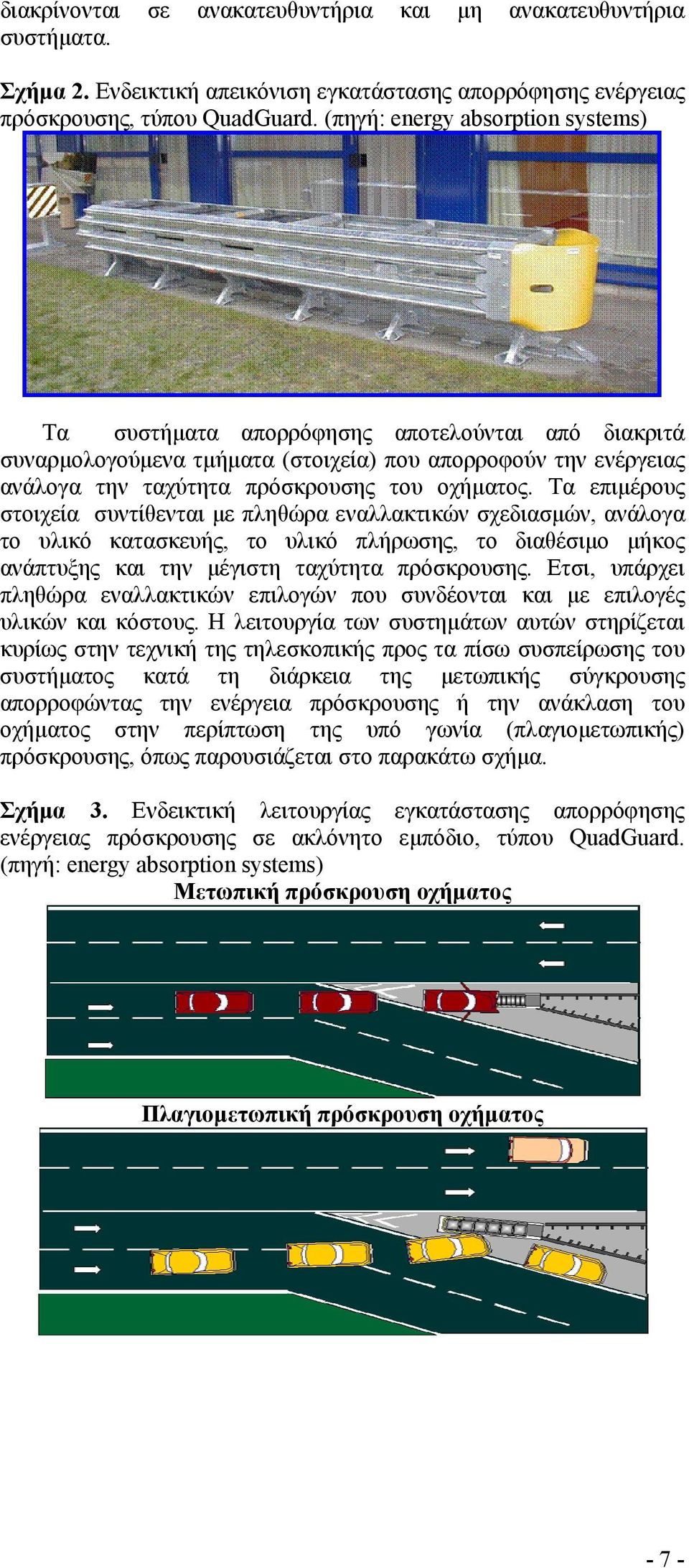 Τα επιμέρους στοιχεία συντίθενται με πληθώρα εναλλακτικών σχεδιασμών, ανάλογα το υλικό κατασκευής, το υλικό πλήρωσης, το διαθέσιμο μήκος ανάπτυξης και την μέγιστη ταχύτητα πρόσκρουσης.