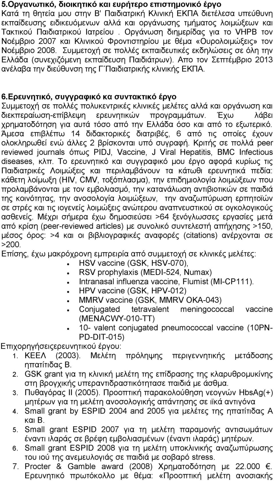 Συμμετοχή σε πολλές εκπαιδευτικές εκδηλώσεις σε όλη την Ελλάδα (συνεχιζόμενη εκπαίδευση Παιδιάτρων). Απο τον Σεπτέμβριο 2013 ανέλαβα την διεύθυνση της Γ Παιδιατρικής κλινικής ΕΚΠΑ. 6.