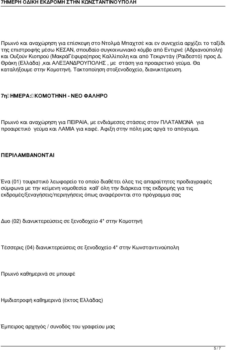 Τακτοποίηση στοξενοδοχείο, διανυκτέρευση. 7η ΗΜΕΡΑ: ΚΟΜΟΤΗΝΗ - ΝΕΟ ΦΑΛΗΡΟ Πρωινό και αναχώρηση για ΠΕΙΡΑΙΑ, με ενδιάμεσες στάσεις στον ΠΛΑΤΑΜΩΝΑ για προαιρετικό γεύμα και ΛΑΜΙΑ για καφέ.