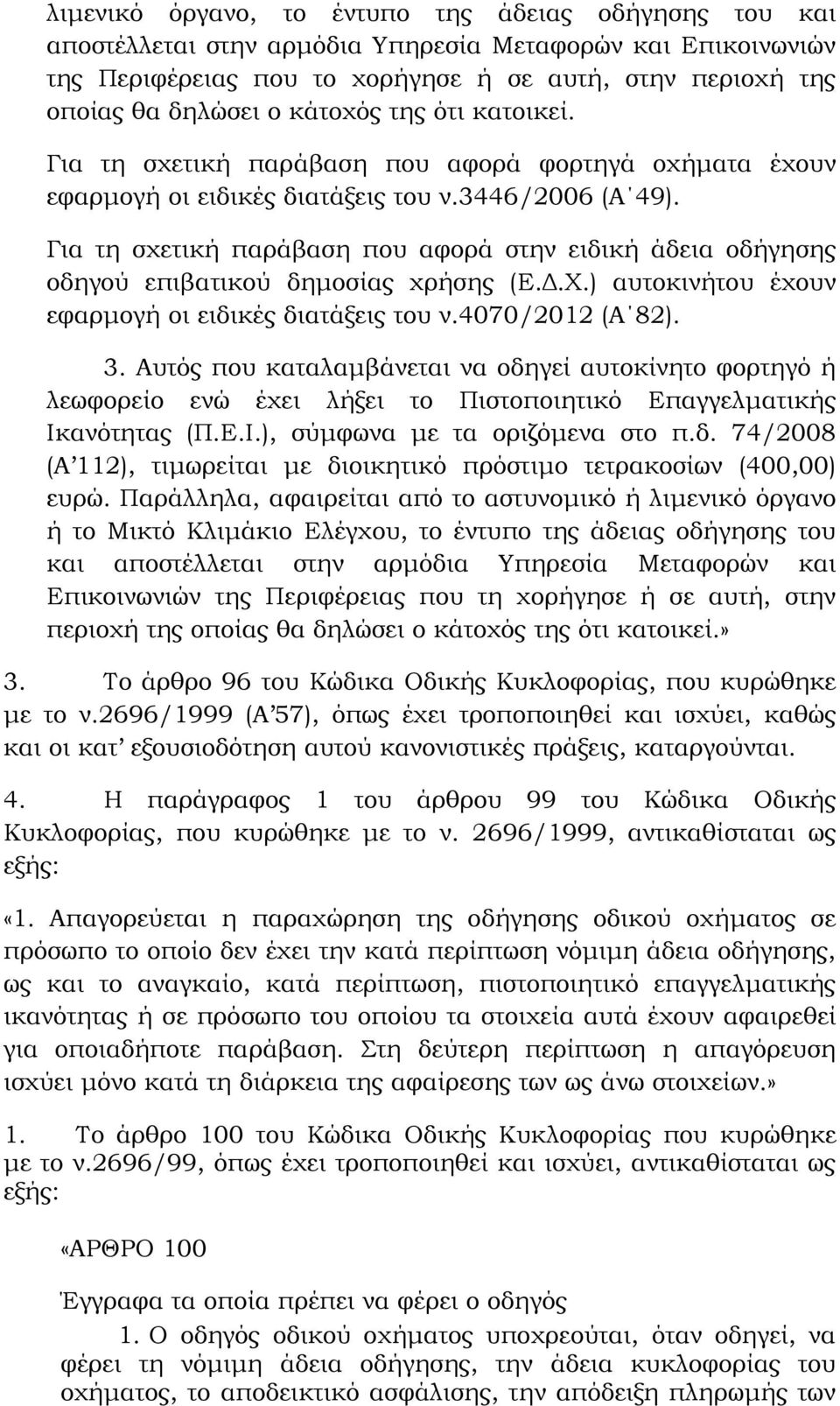 Για τη σχετική παράβαση που αφορά στην ειδική άδεια οδήγησης οδηγού επιβατικού δημοσίας χρήσης (Ε.Δ.Χ.) αυτοκινήτου έχουν εφαρμογή οι ειδικές διατάξεις του ν.4070/2012 (Α 82). 3.