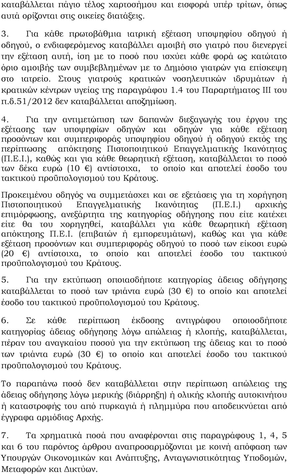 αμοιβής των συμβεβλημένων με το Δημόσιο γιατρών για επίσκεψη στο ιατρείο. Στους γιατρούς κρατικών νοσηλευτικών ιδρυμάτων ή κρατικών κέντρων υγείας της παραγράφου 1.4 του Παραρτήματος ΙΙΙ του π.δ.51/2012 δεν καταβάλλεται αποζημίωση.