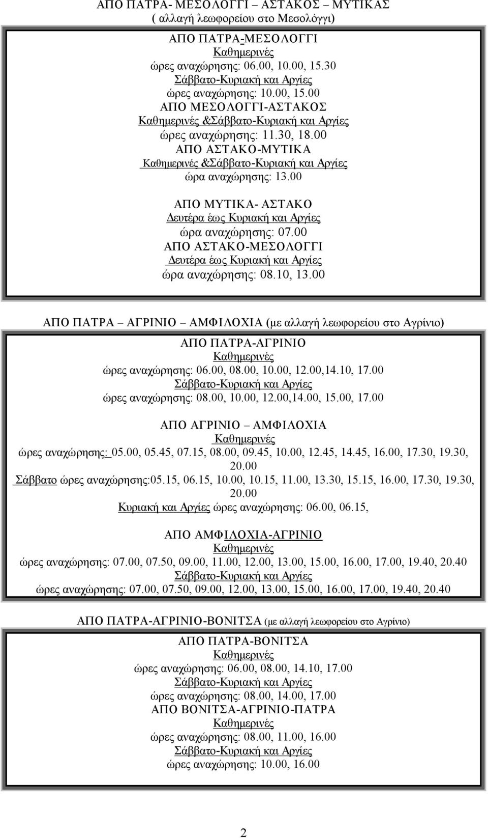 10, 13.00 ΑΠΟ ΠΑΤΡΑ ΑΓΡΙΝΙΟ ΑΜΦΙΛΟΧΙΑ (με αλλαγή λεωφορείου στο Αγρίνιο) ΑΠΟ ΠΑΤΡΑ ΑΓΡΙΝΙΟ ώρες αναχώρησης: 06.00, 08.00, 10.00, 12.00,14.10, 17.00 ώρες αναχώρησης: 08.00, 10.00, 12.00,14.00, 15.