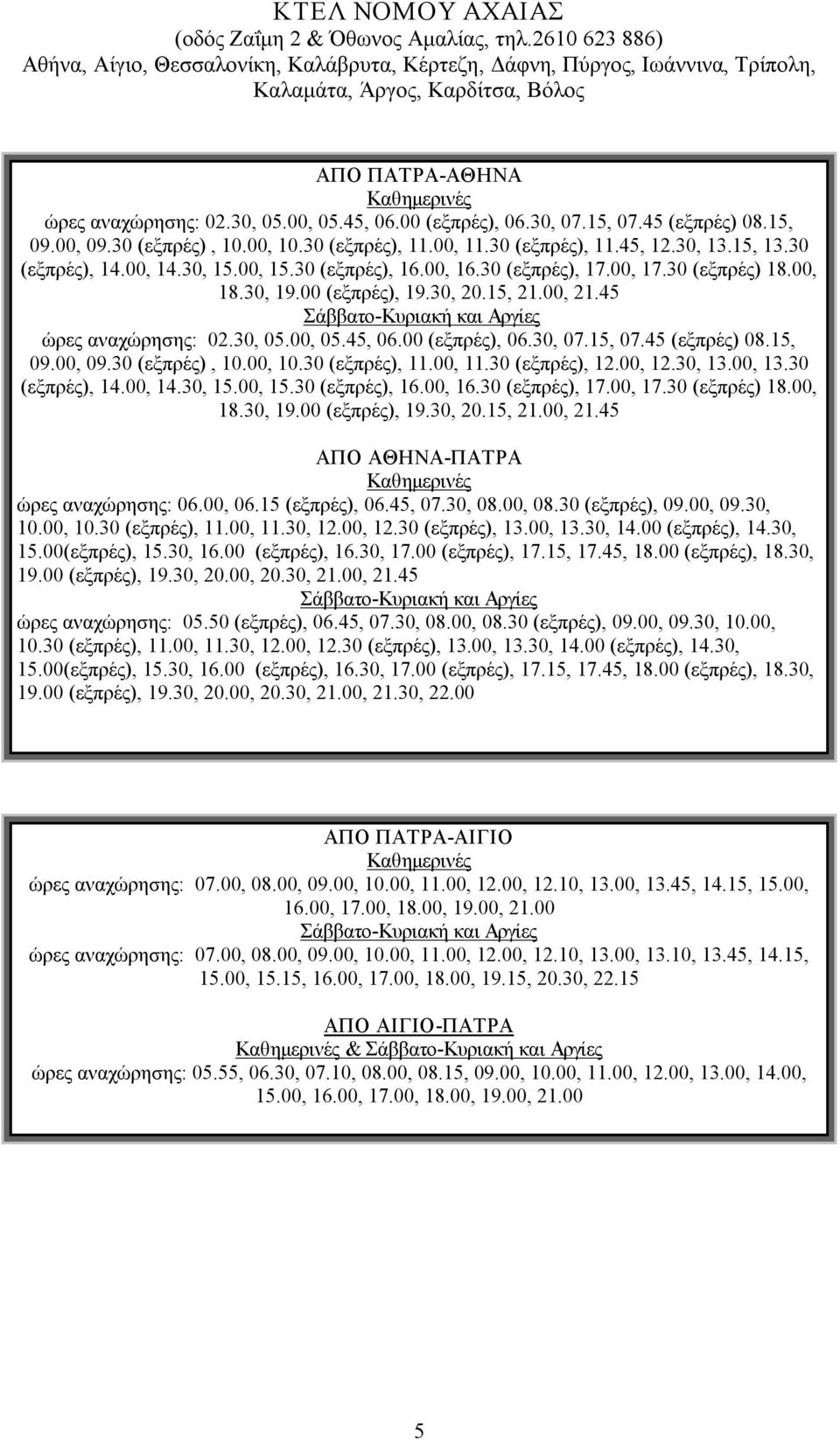 00 (εξπρές), 06.30, 07.15, 07.45 (εξπρές) 08.15, 09.00, 09.30 (εξπρές), 10.00, 10.30 (εξπρές), 11.00, 11.30 (εξπρές), 11.45, 12.30, 13.15, 13.30 (εξπρές), 14.00, 14.30, 15.00, 15.30 (εξπρές), 16.