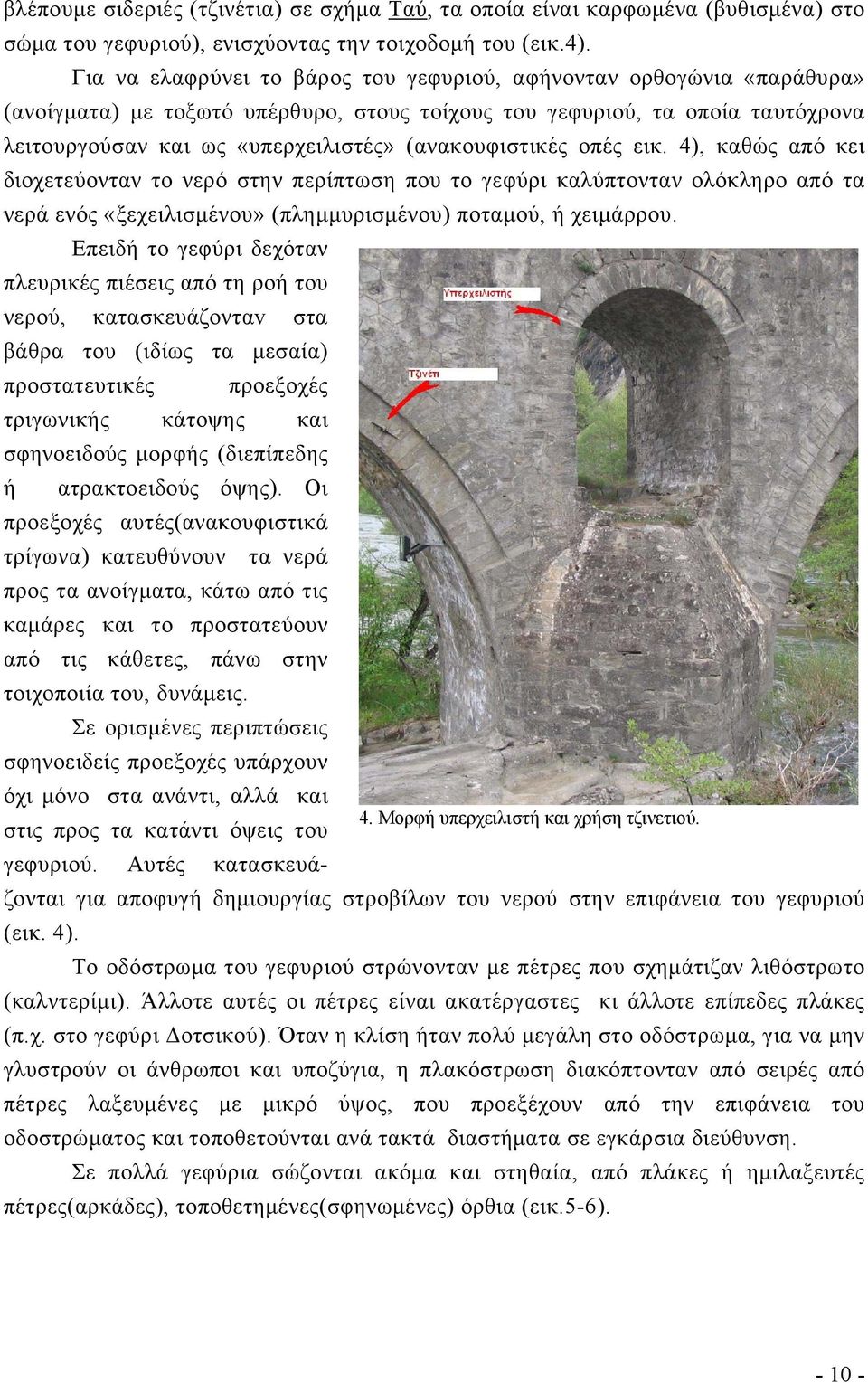 (ανακουφιστικές οπές εικ. 4), καθώς από κει διοχετεύονταν το νερό στην περίπτωση που το γεφύρι καλύπτονταν ολόκληρο από τα νερά ενός «ξεχειλισμένου» (πλημμυρισμένου) ποταμού, ή χειμάρρου.