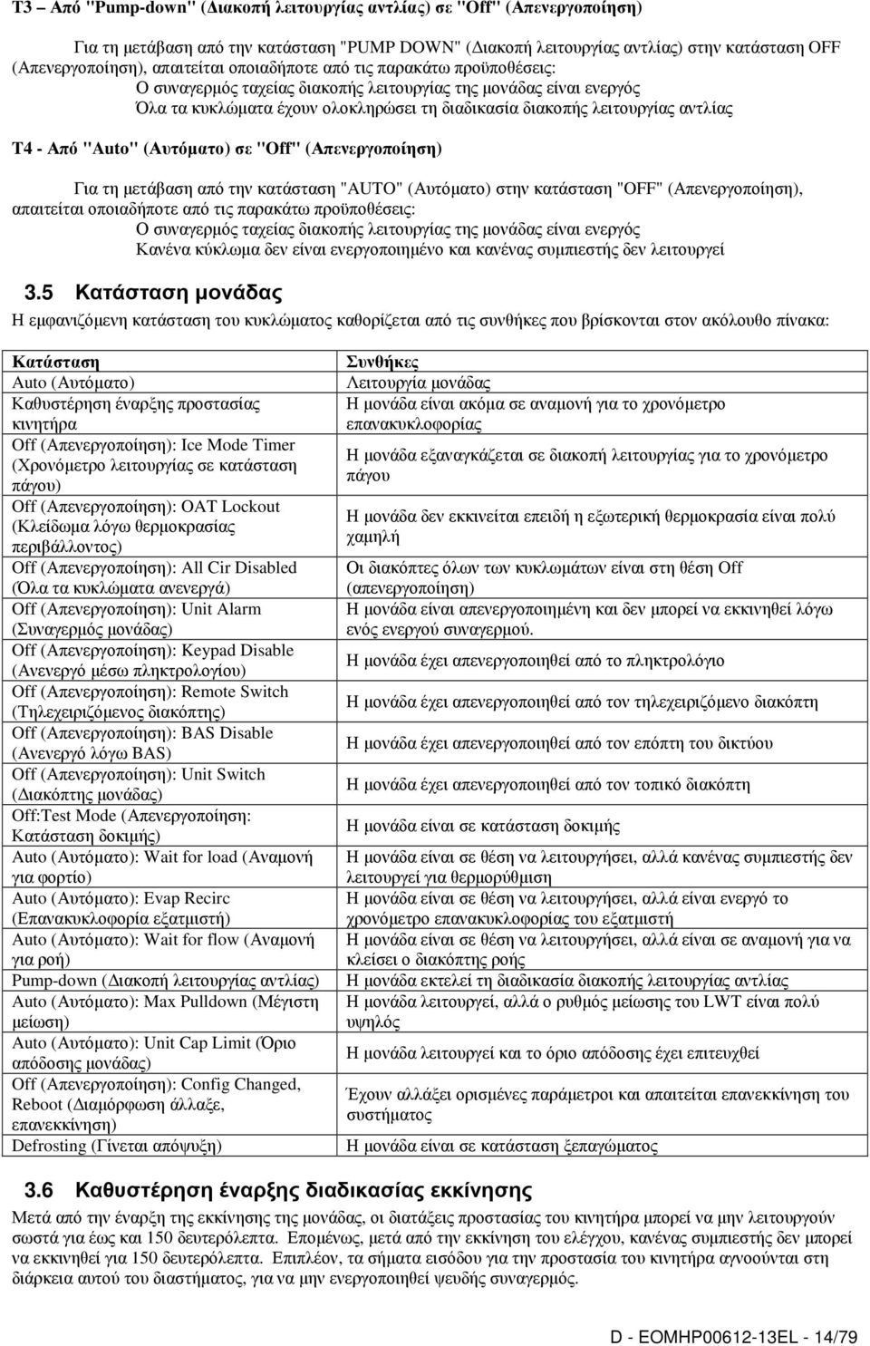 "Auto" (Αυτόµατο) σε "Off" (Απενεργοποίηση) Για τη µετάβαση από την κατάσταση "AUTO" (Αυτόµατο) στην κατάσταση "OFF" (Απενεργοποίηση), απαιτείται οποιαδήποτε από τις παρακάτω προϋποθέσεις: Ο