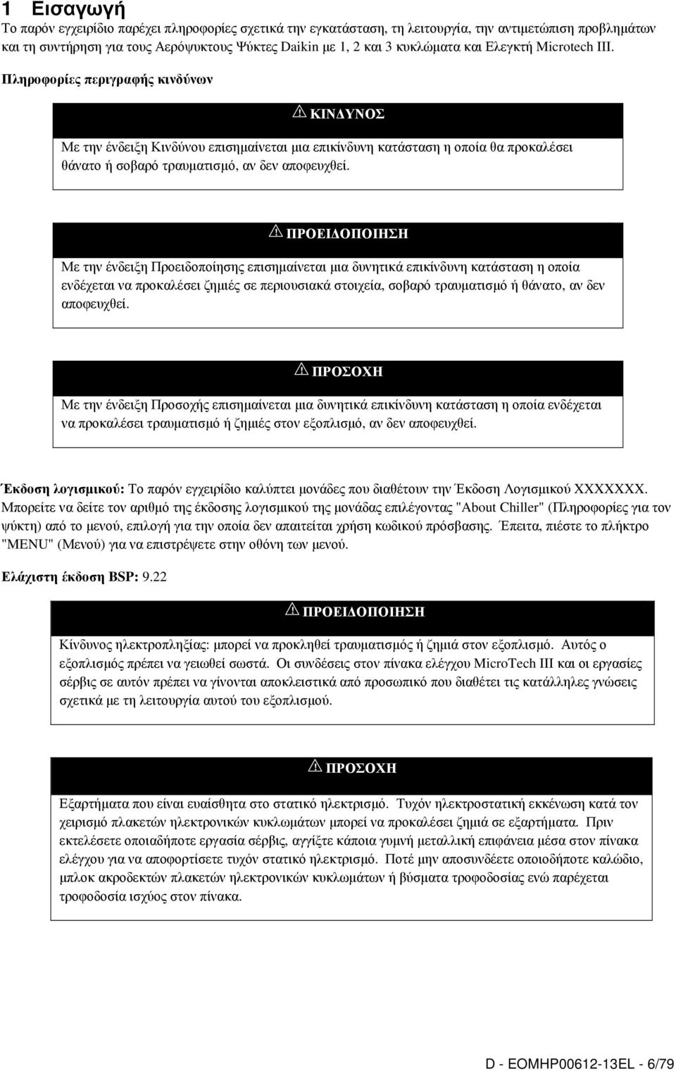 ! ΠΡΟΕΙ ΟΠΟΙΗΣΗ Με την ένδειξη Προειδοποίησης επισηµαίνεται µια δυνητικά επικίνδυνη κατάσταση η οποία ενδέχεται να προκαλέσει ζηµιές σε περιουσιακά στοιχεία, σοβαρό τραυµατισµό ή θάνατο, αν δεν