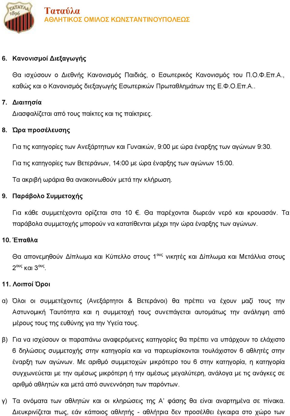 Για τις κατηγορίες των Βετεράνων, 14:00 με ώρα έναρξης των αγώνων 15:00. Τα ακριβή ωράρια θα ανακοινωθούν μετά την κλήρωση. 9. Παράβολο Συμμετοχής Για κάθε συμμετέχοντα ορίζεται στα 10.