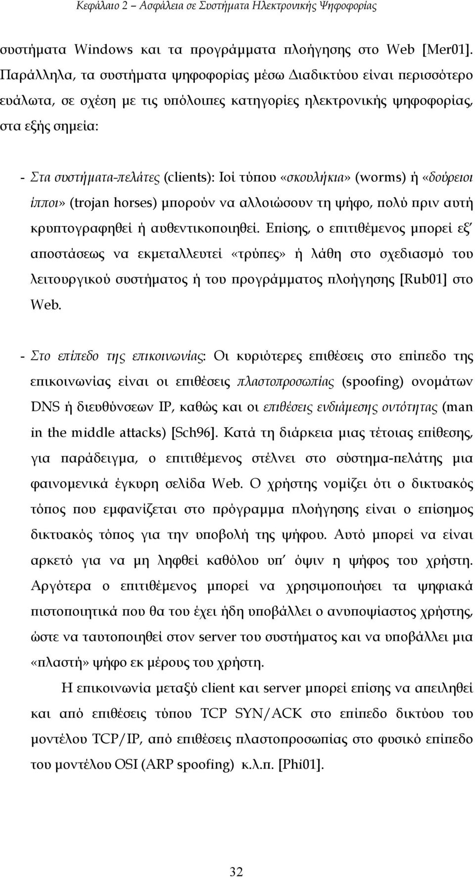 τύπου «σκουλήκια» (worms) ή «δούρειοι ίπποι» (trojan horses) µπορούν να αλλοιώσουν τη ψήφο, πολύ πριν αυτή κρυπτογραφηθεί ή αυθεντικοποιηθεί.