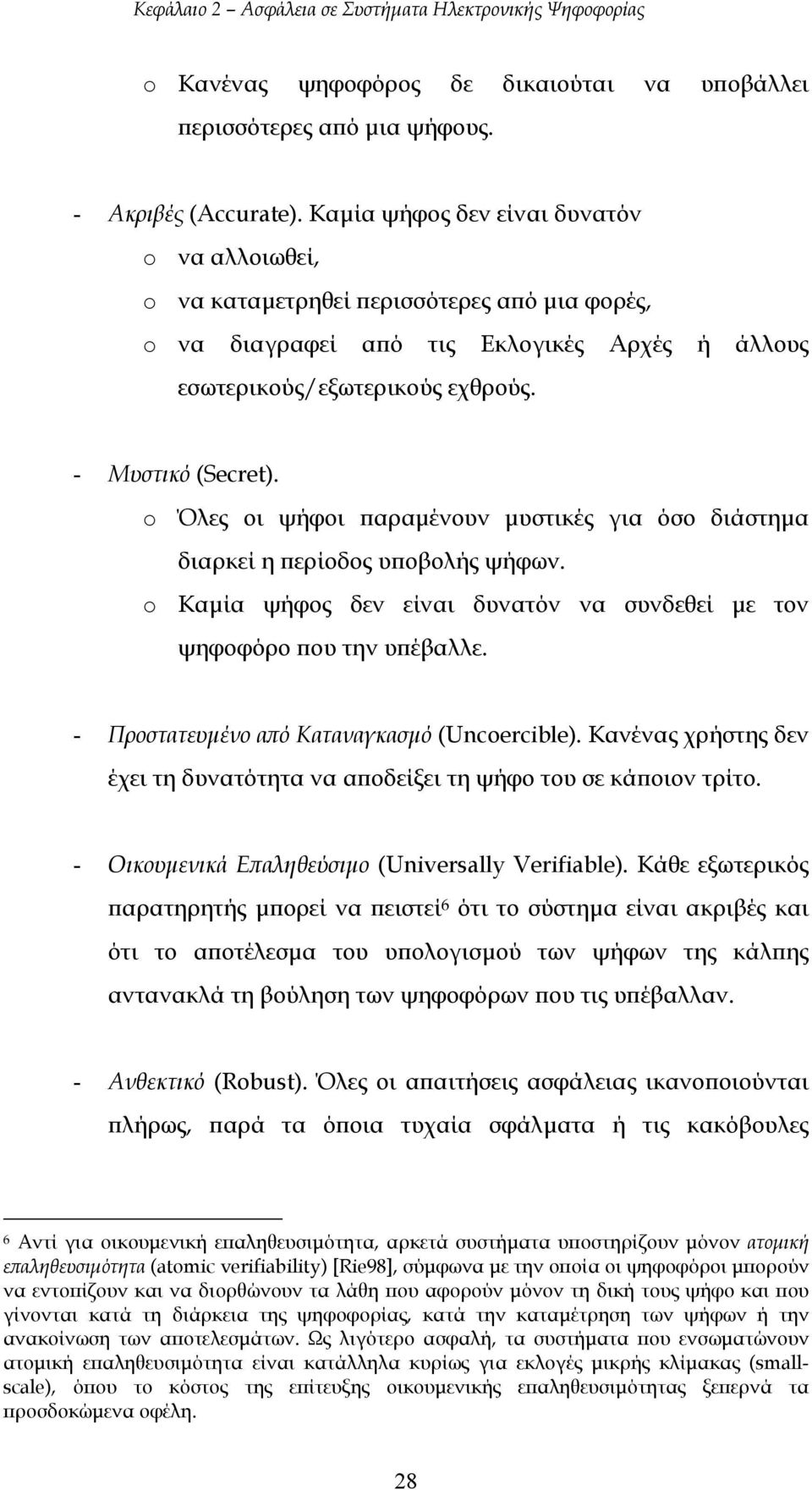 o Όλες οι ψήφοι παραµένουν µυστικές για όσο διάστηµα διαρκεί η περίοδος υποβολής ψήφων. o Καµία ψήφος δεν είναι δυνατόν να συνδεθεί µε τον ψηφοφόρο που την υπέβαλλε.