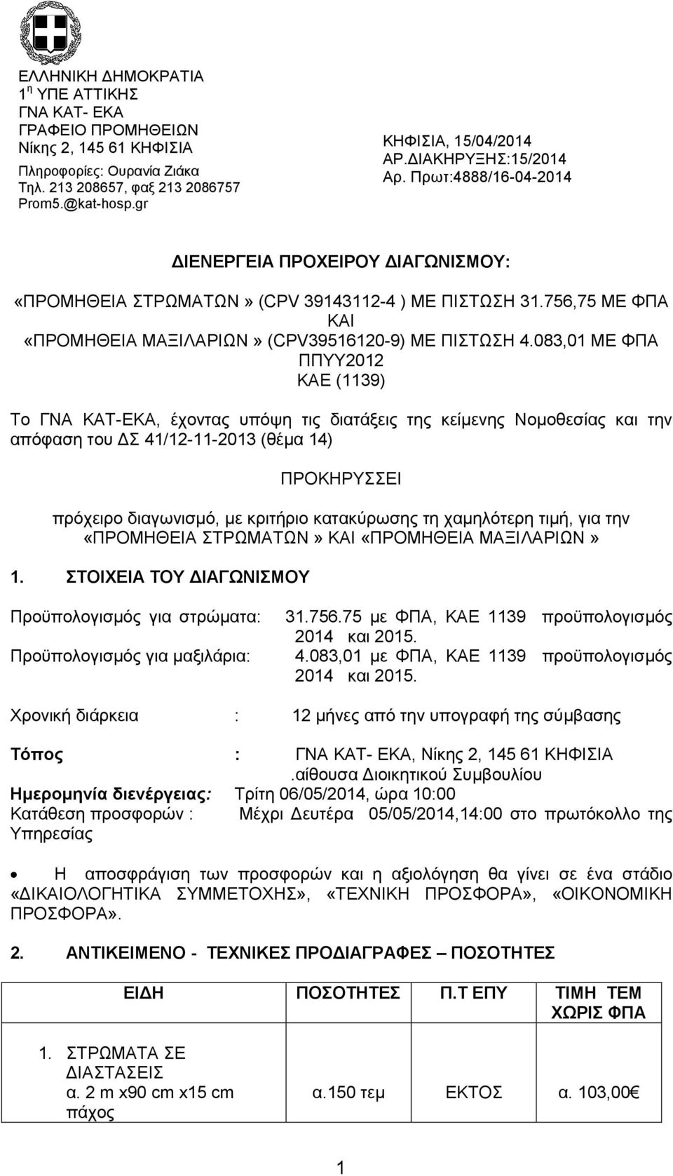 083,01 ΜΕ ΦΠΑ ΠΠΥΥ2012 ΚΑΕ (1139) Το ΓΝΑ ΚΑΤ-ΕΚΑ, έχοντας υπόψη τις διατάξεις της κείμενης Νομοθεσίας και την απόφαση του ΔΣ 41/12-11-2013 (θέμα 14) ΠΡΟΚΗΡΥΣΣΕΙ πρόχειρο διαγωνισμό, με κριτήριο