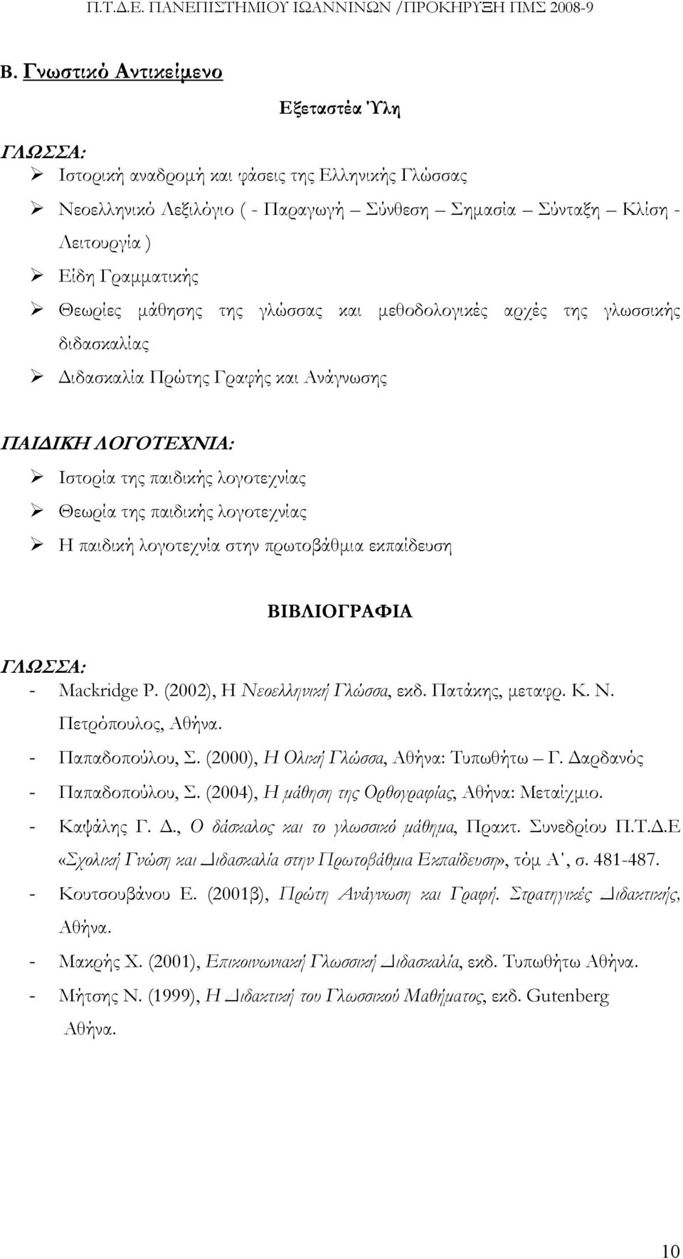 λογοτεχνία στην πρωτοβάθμια εκπαίδευση ΓΛΩΣΣΑ: - Mackridge P. (2002), Η Νεοελληνική Γλώσσα, εκδ. Πατάκης, μεταφρ. Κ. Ν. Πετρόπουλος, Αθήνα. - Παπαδοπούλου, Σ.