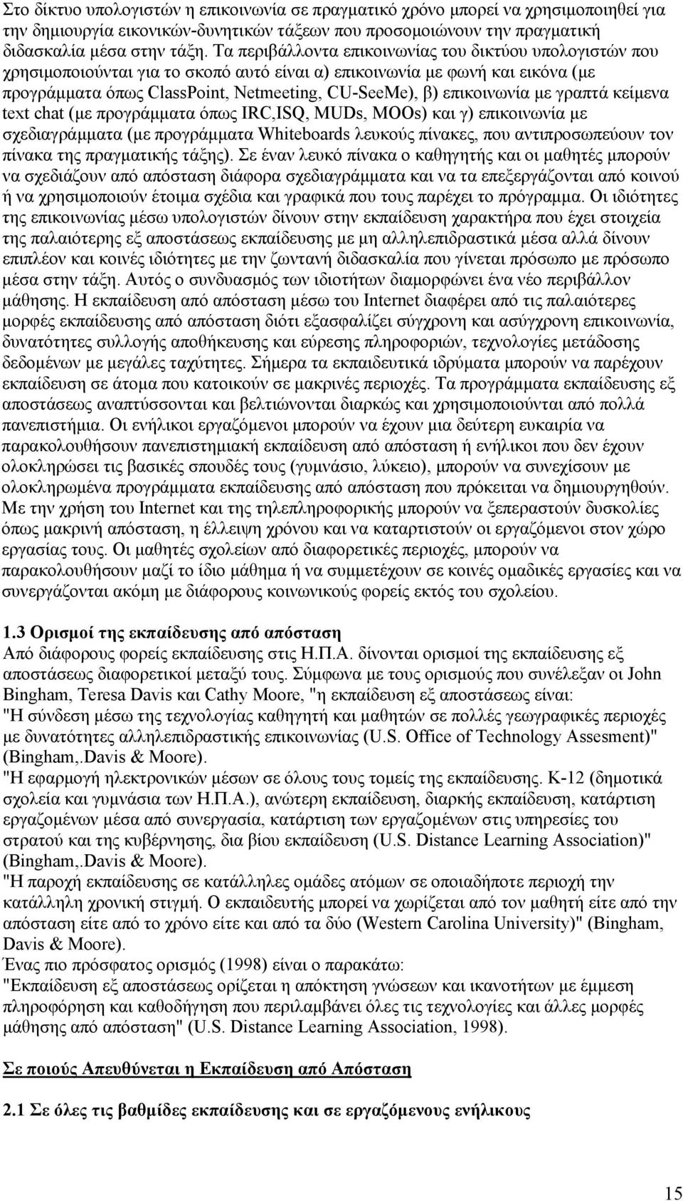 επικοινωνία με γραπτά κείμενα text chat (με προγράμματα όπως IRC,ISQ, MUDs, MOOs) και γ) επικοινωνία με σχεδιαγράμματα (με προγράμματα Whiteboards λευκούς πίνακες, που αντιπροσωπεύουν τον πίνακα της