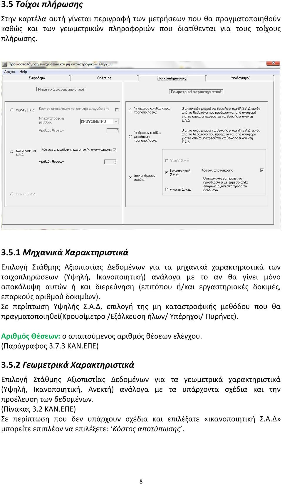ή/και εργαστηριακές δοκιμές, επαρκούς αριθμού δοκιμίων). Σε περίπτωση Υψηλής Σ.Α.Δ, επιλογή της μη καταστροφικής μεθόδου που θα πραγματοποιηθεί(κρουσίμετρο /Εξόλκευση ήλων/ Υπέρηχοι/ Πυρήνες).