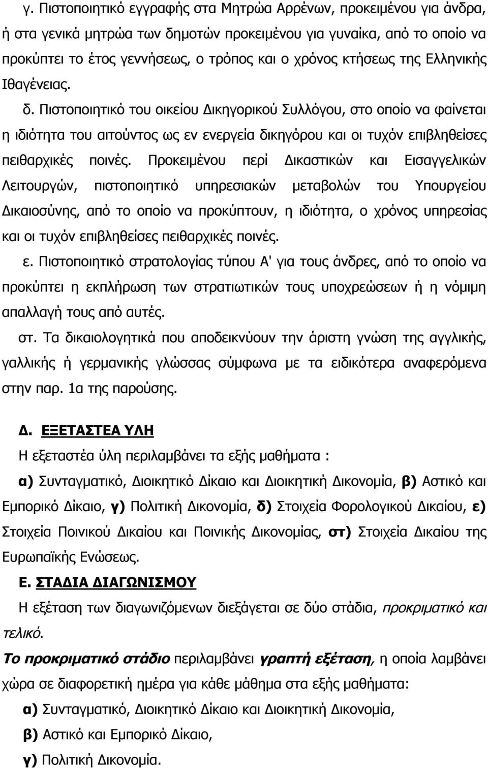 Πιστοποιητικό του οικείου Δικηγορικού Συλλόγου, στο οποίο να φαίνεται η ιδιότητα του αιτούντος ως εν ενεργεία δικηγόρου και οι τυχόν επιβληθείσες πειθαρχικές ποινές.