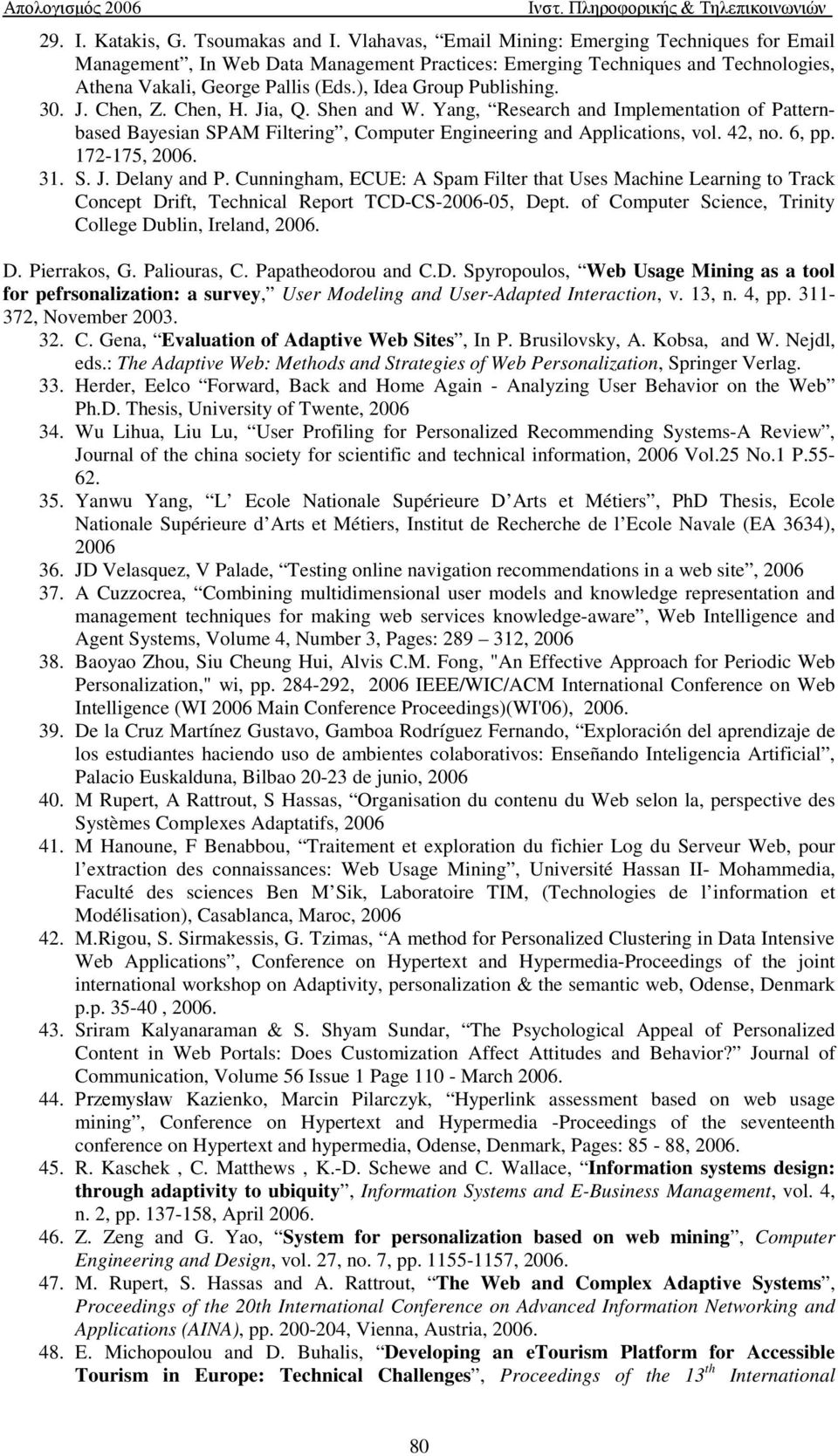 30. J. Chen, Z. Chen, H. Jia, Q. Shen and W. Yang, Research and Implementation of Patternbased Bayesian SPAM Filtering, Computer Engineering and Applications, vol. 42, no. 6, pp. 172-175, 2006. 31. S. J. Delany and P.