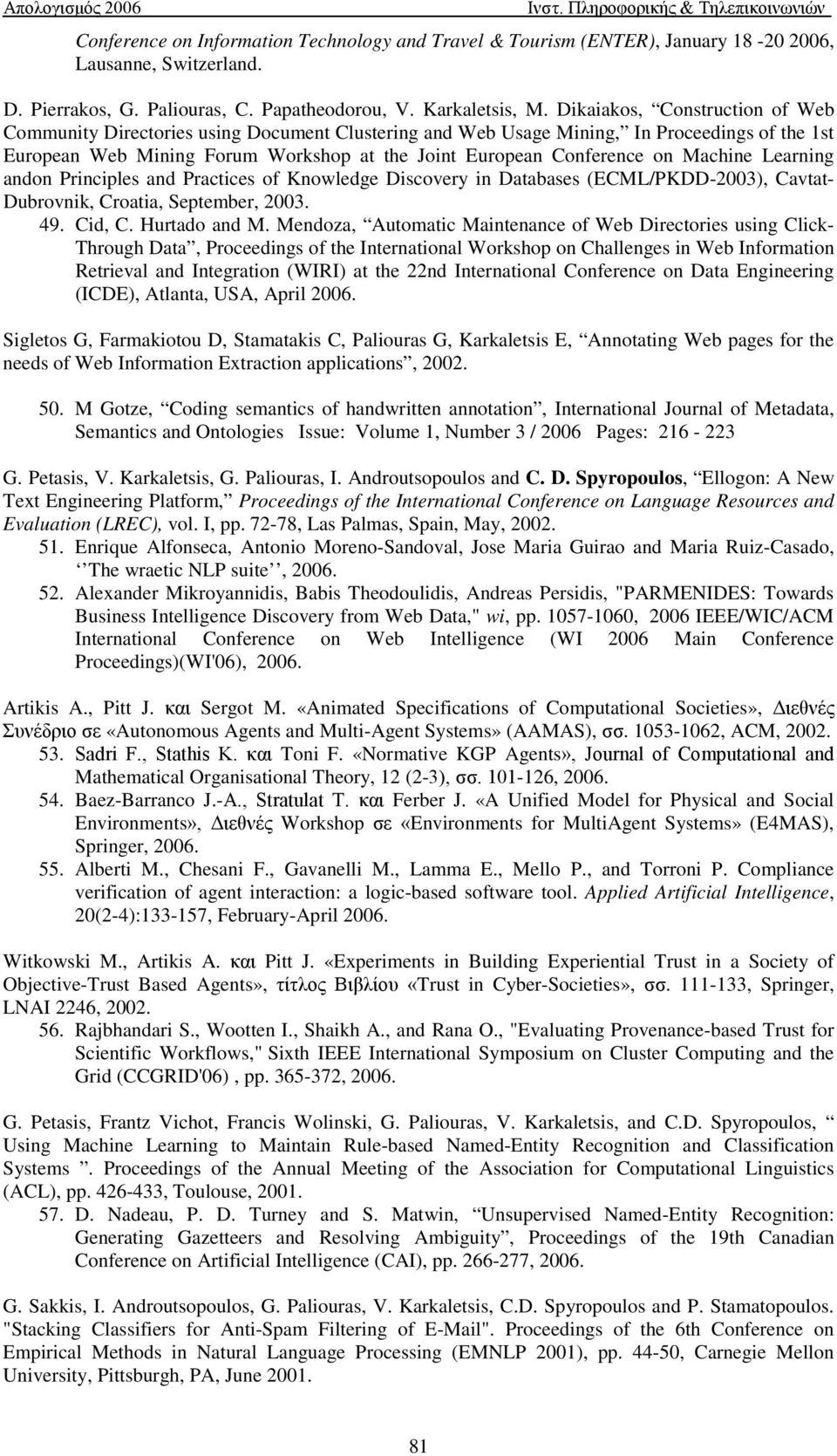 Machine Learning andon Principles and Practices of Knowledge Discovery in Databases (ECML/PKDD-2003), Cavtat- Dubrovnik, Croatia, September, 2003. 49. Cid, C. Hurtado and M.
