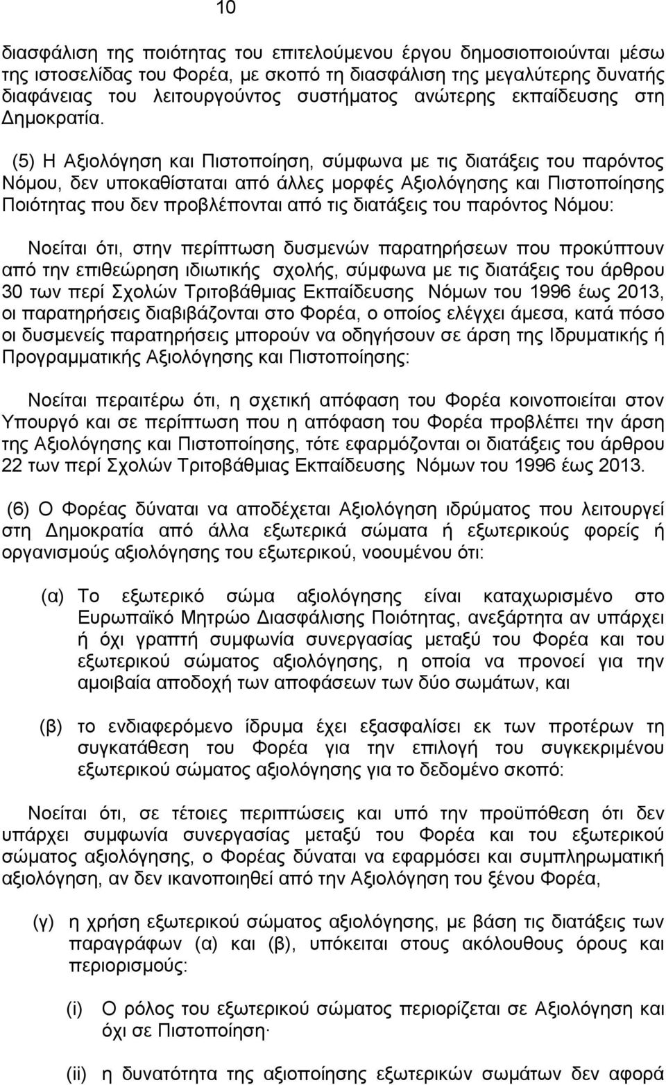 (5) Η Αξιολόγηση και Πιστοποίηση, σύμφωνα με τις διατάξεις του παρόντος Νόμου, δεν υποκαθίσταται από άλλες μορφές Αξιολόγησης και Πιστοποίησης Ποιότητας που δεν προβλέπονται από τις διατάξεις του