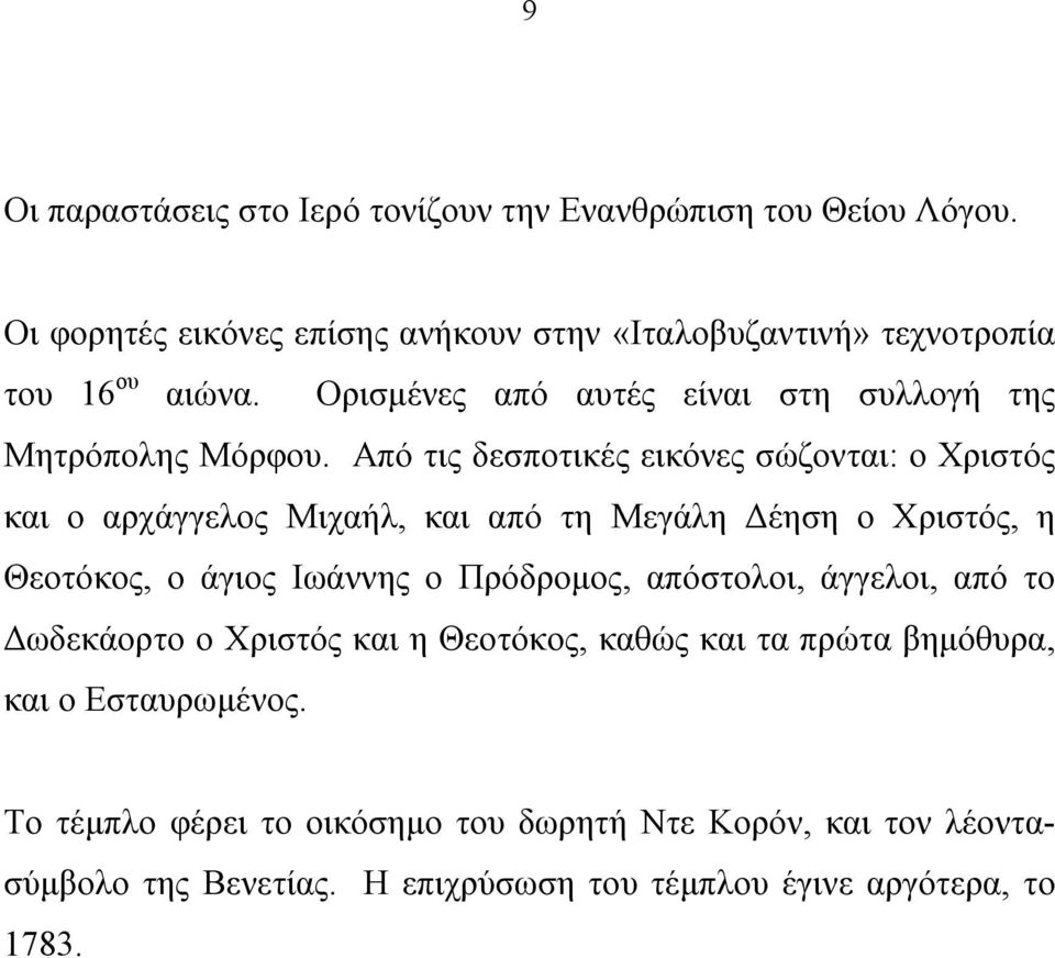 Από τις δεσποτικές εικόνες σώζονται: ο Χριστός και ο αρχάγγελος Μιχαήλ, και από τη Μεγάλη Δέηση ο Χριστός, η Θεοτόκος, ο άγιος Ιωάννης ο Πρόδρομος,