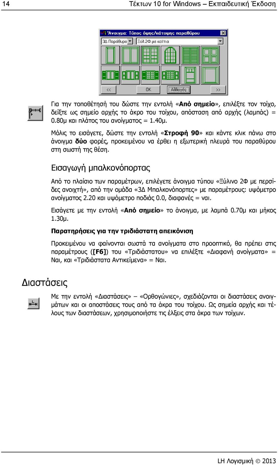 Μόλις το εισάγετε, δώστε την εντολή «Στροφή 90» και κάντε κλικ πάνω στο άνοιγμα δύο φορές, προκειμένου να έρθει η εξωτερική πλευρά του παραθύρου στη σωστή της θέση.