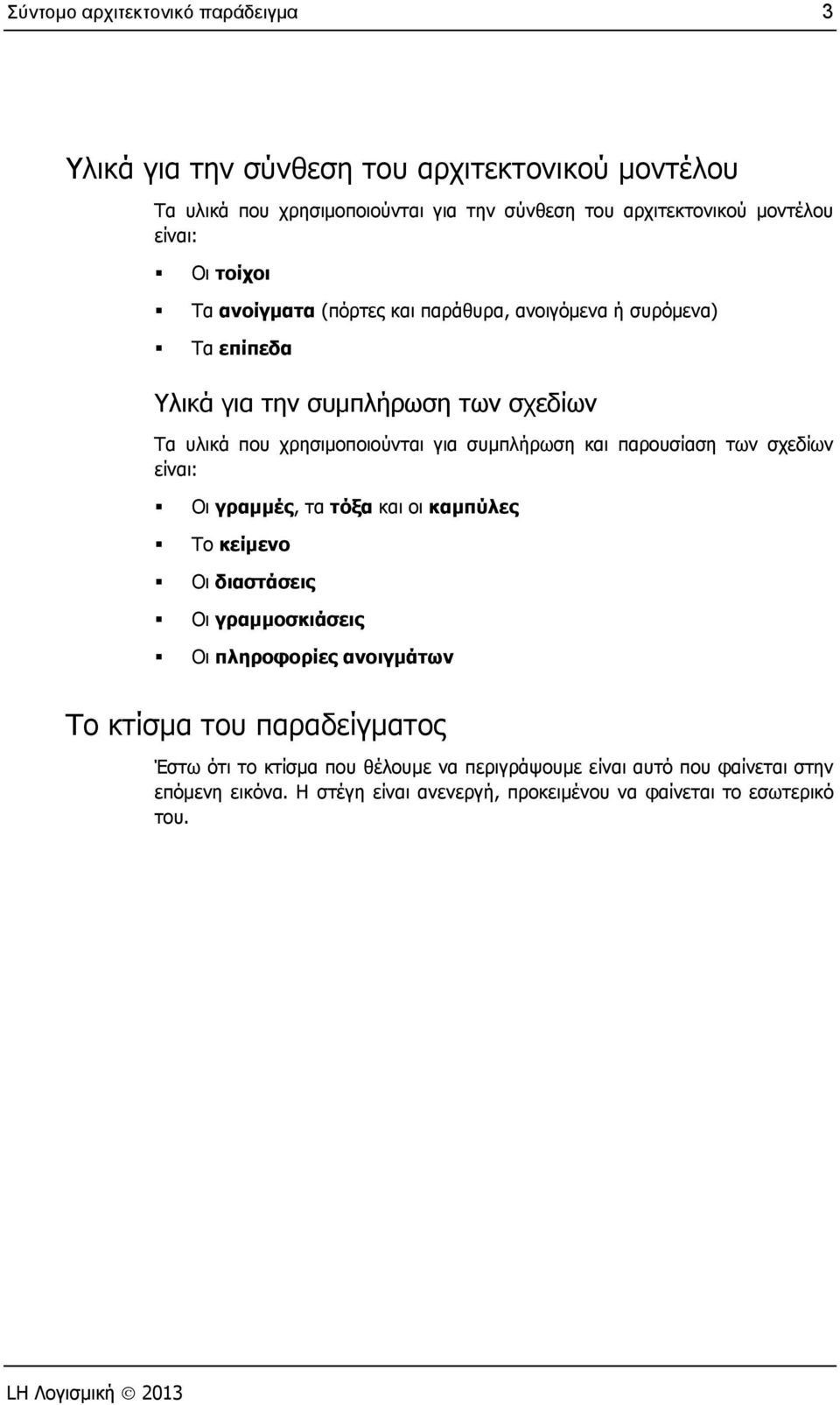 συμπλήρωση και παρουσίαση των σχεδίων είναι: Οι γραμμές, τα τόξα και οι καμπύλες Το κείμενο Οι διαστάσεις Οι γραμμοσκιάσεις Οι πληροφορίες ανοιγμάτων Το κτίσμα