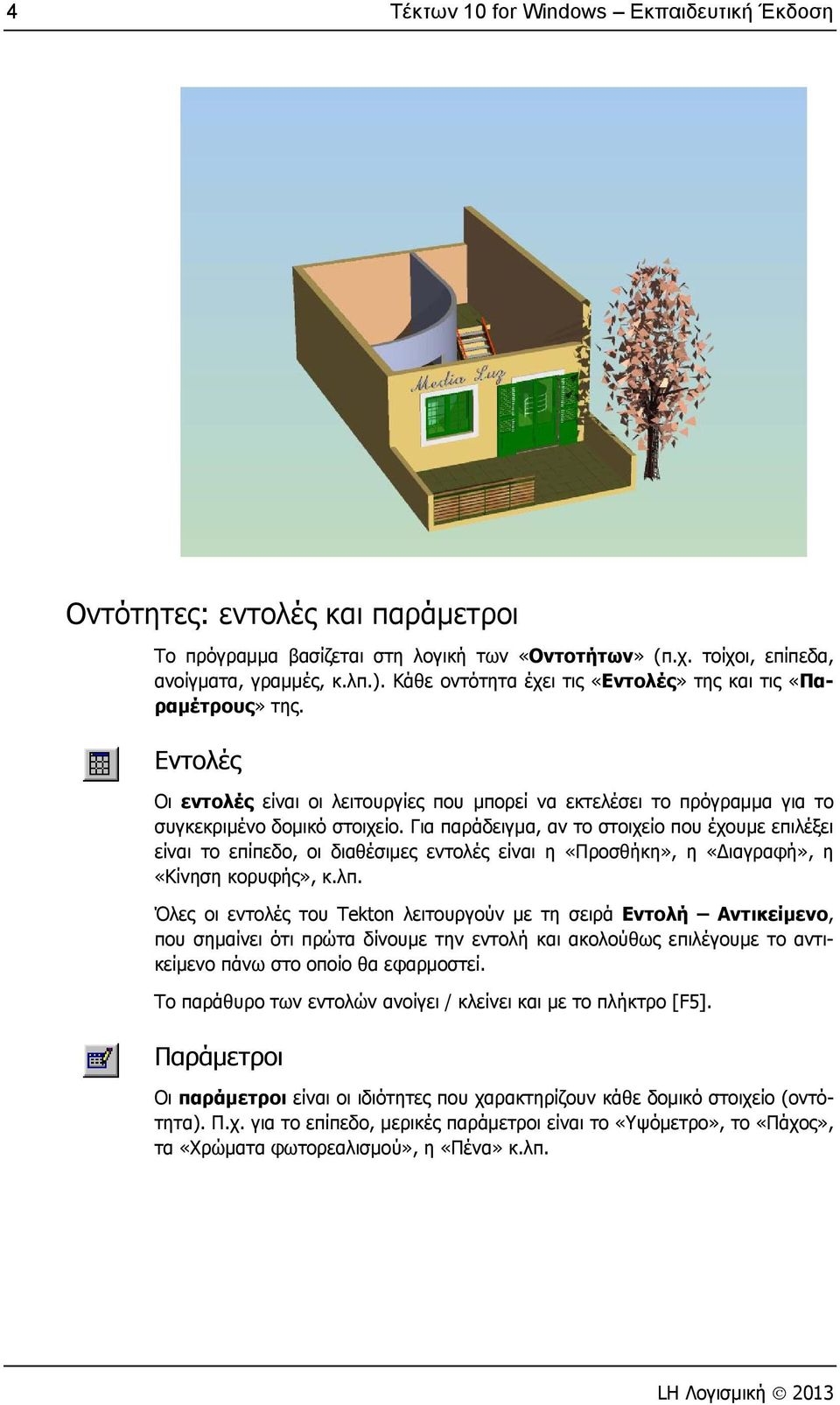Για παράδειγμα, αν το στοιχείο που έχουμε επιλέξει είναι το επίπεδο, οι διαθέσιμες εντολές είναι η «Προσθήκη», η «ιαγραφή», η «Κίνηση κορυφής», κ.λπ.