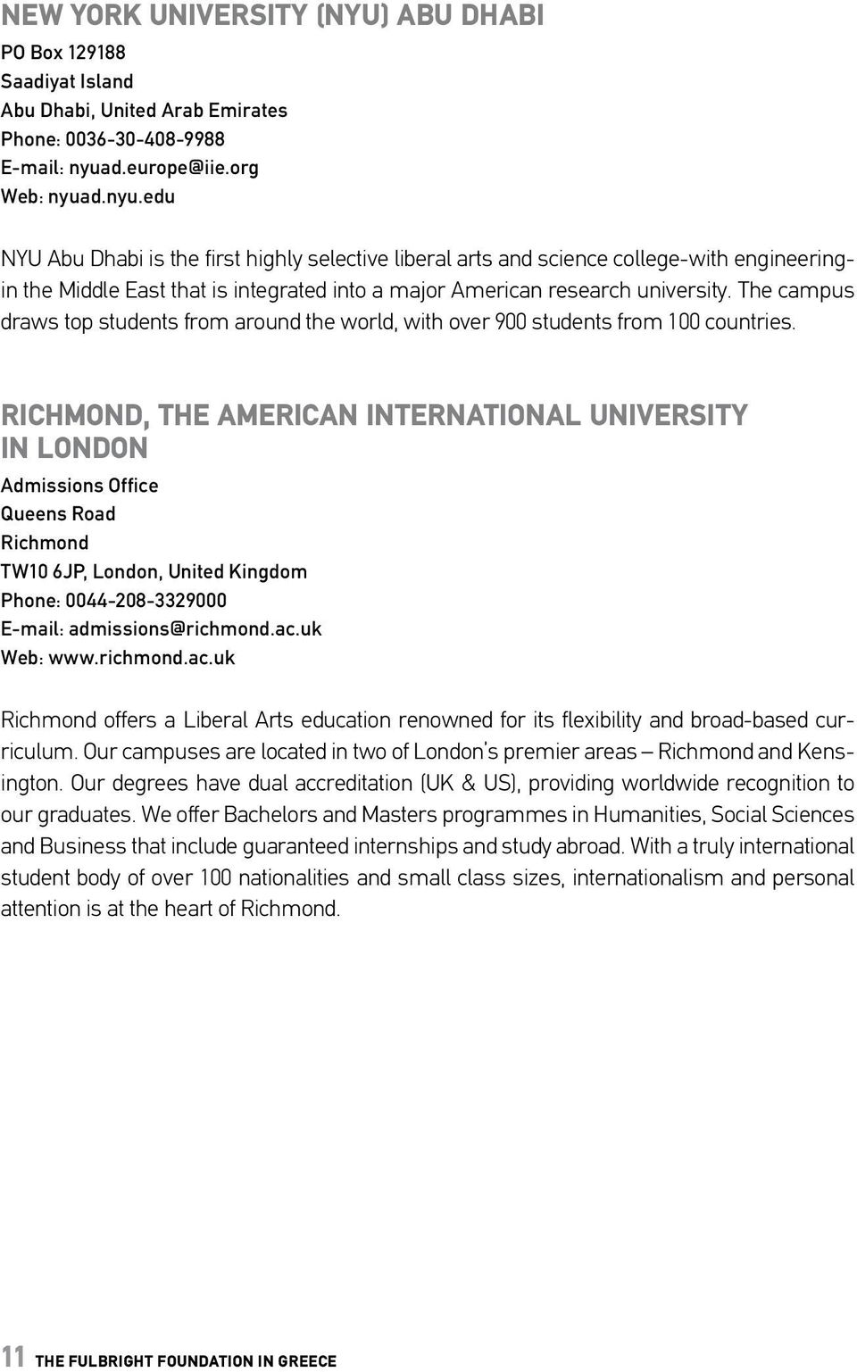 d.nyu.edu NYU Abu Dhabi is the first highly selective liberal arts and science college-with engineeringin the Middle East that is integrated into a major American research university.