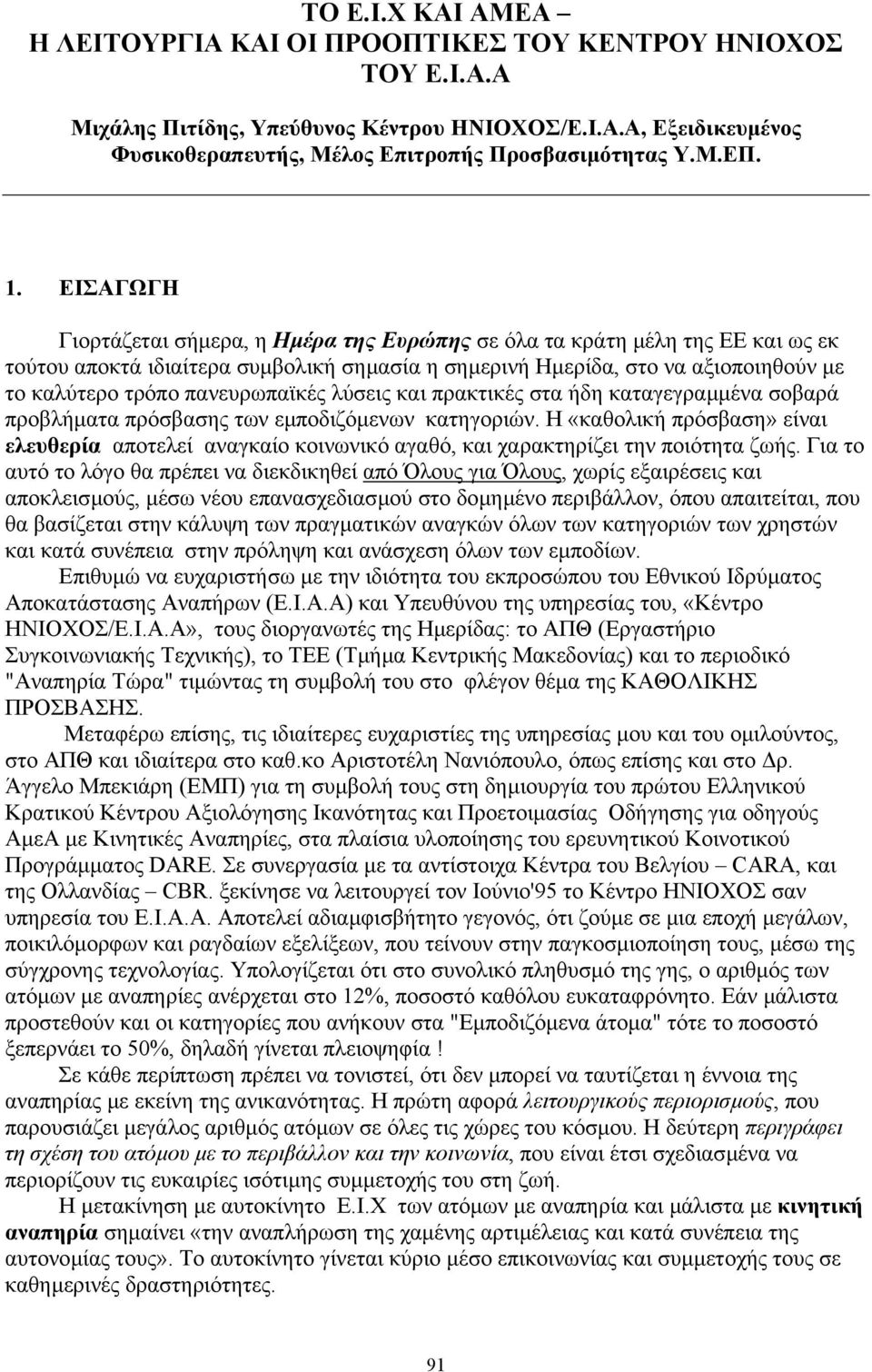 ΕΙΣΑΓΩΓΗ Γιορτάζεται σήµερα, η Ηµέρα της Ευρώπης σε όλα τα κράτη µέλη της ΕΕ και ως εκ τούτου αποκτά ιδιαίτερα συµβολική σηµασία η σηµερινή Ηµερίδα, στο να αξιοποιηθούν µε το καλύτερο τρόπο