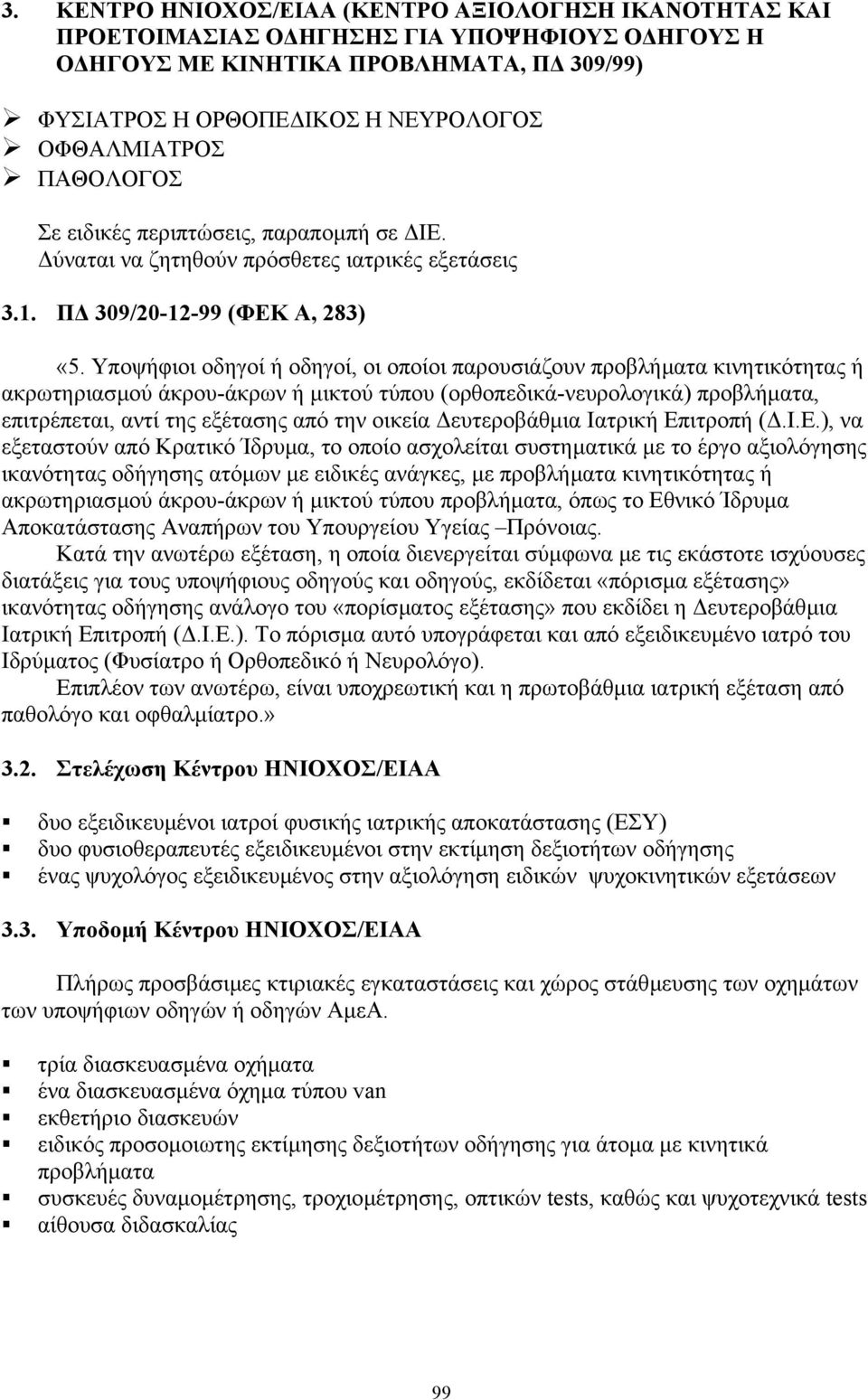 Υποψήφιοι οδηγοί ή οδηγοί, οι οποίοι παρουσιάζουν προβλήµατα κινητικότητας ή ακρωτηριασµού άκρου-άκρων ή µικτού τύπου (ορθοπεδικά-νευρολογικά) προβλήµατα, επιτρέπεται, αντί της εξέτασης από την