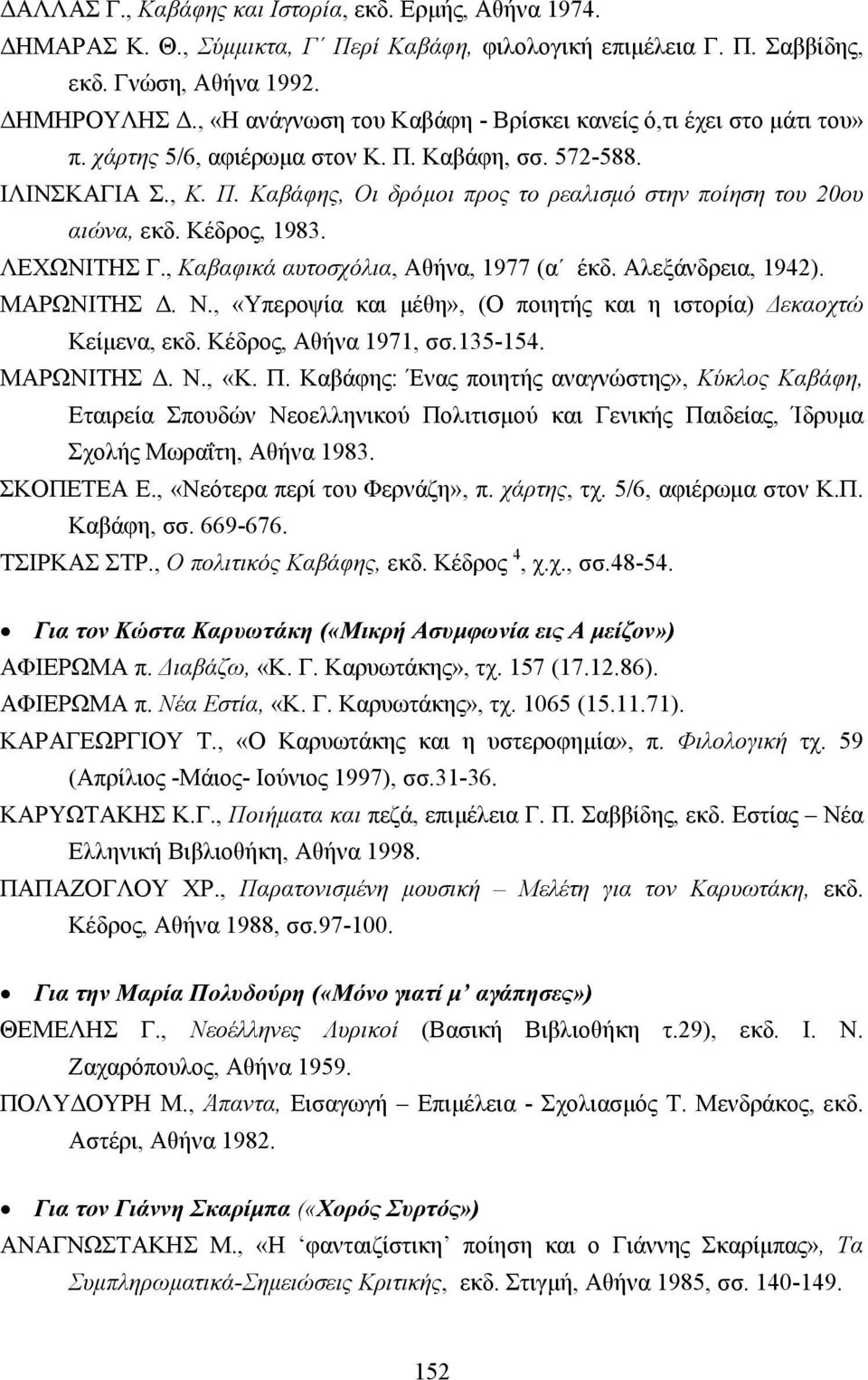 Κέδρος, 1983. ΛΕΧΩΝΙΤΗΣ Γ., Καβαφικά αυτοσχόλια, Αθήνα, 1977 (α έκδ. Αλεξάνδρεια, 1942). ΜΑΡΩΝΙΤΗΣ. Ν., «Υπεροψία και µέθη», (Ο ποιητής και η ιστορία) εκαοχτώ Κείµενα, εκδ. Κέδρος, Αθήνα 1971, σσ.