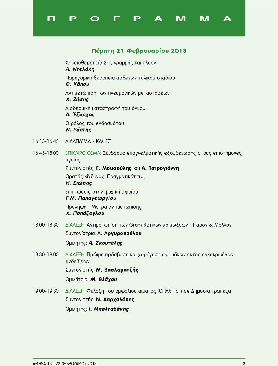 Ράπτης 16:15-16:45 ΔΙΑΛΕΙΜΜΑ - ΚΑΦΕΣ 16:45-18:00 ΕΠΙΚΑΙΡΟ ΘΕΜΑ: Σύνδρομο επαγγελματικής εξουθένωσης στους επιστήμονες υγείας Συντονιστές: Γ. Μουσούλης και Α.