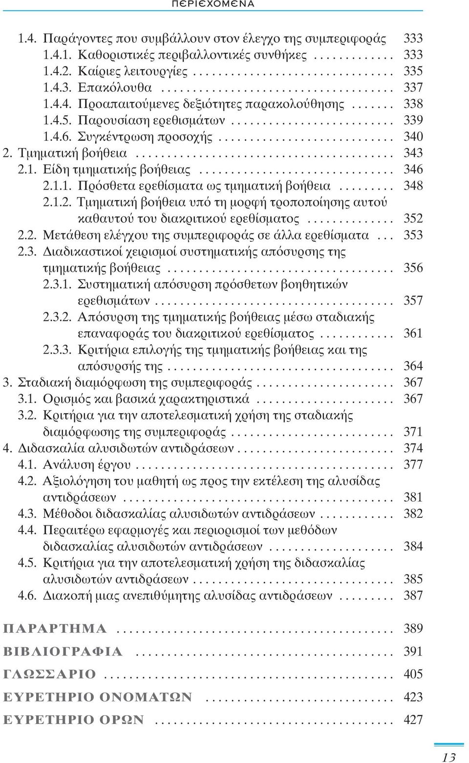 Τμηματική βοήθεια......................................... 343 2.1. Είδη τμηματικής βοήθειας............................... 346 2.1.1. Πρ σθετα ερεθίσματα ως τμηματική βοήθεια......... 348 2.1.2. Τμηματική βοήθεια υπ τη μορφή τροποποίησης αυτο καθαυτο του διακριτικο ερεθίσματος.