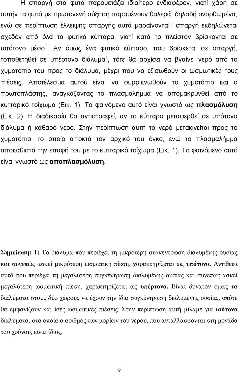 Αν όμως ένα φυτικό κύτταρο, που βρίσκεται σε σπαργή, τοποθετηθεί σε υπέρτονο διάλυμα 1, τότε θα αρχίσει να βγαίνει νερό από το χυμοτόπιο του προς το διάλυμα, μέχρι που να εξισωθούν οι ωσμωτικές τους