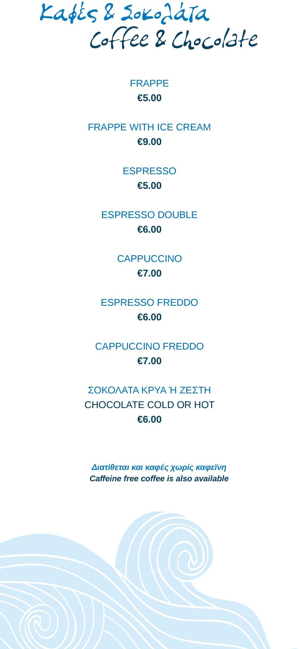 00 CAPPUCCINO 7.00 ESPRESSO FREDDO 6.00 CAPPUCCINO FREDDO 7.