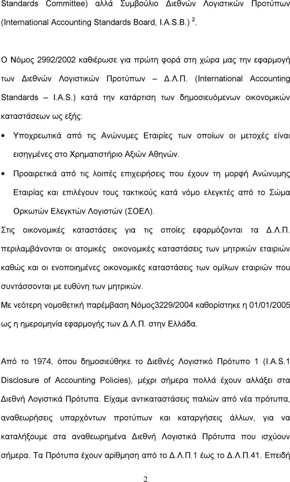 andards I.A.S.) κατά την κατάρτιση των δημοσιευόμενων οικονομικών καταστάσεων ως εξής: Υποχρεωτικά από τις Ανώνυμες Εταιρίες των οποίων οι μετοχές είναι εισηγμένες στο Χρηματιστήριο Αξιών Αθηνών.