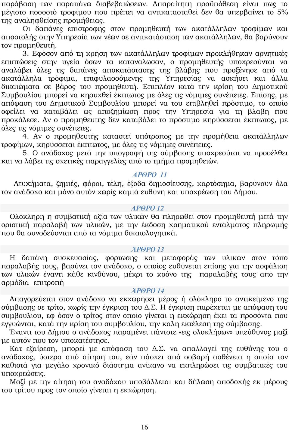 Εφόσον από τη χρήση των ακατάλληλων τροφίμων προκλήθηκαν αρνητικές επιπτώσεις στην υγεία όσων τα κατανάλωσαν, ο προμηθευτής υποχρεούνται να αναλάβει όλες τις δαπάνες αποκατάστασης της βλάβης που