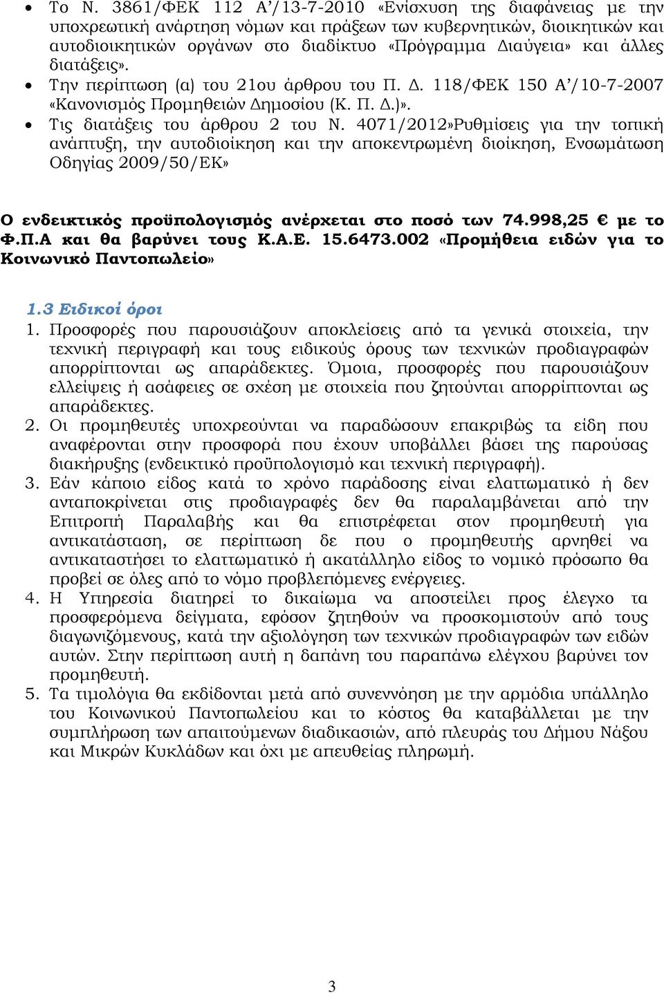 4071/2012»Ρυθμίσεις για την τοπική ανάπτυξη, την αυτοδιοίκηση και την αποκεντρωμένη διοίκηση, Ενσωμάτωση Οδηγίας 2009/50/ΕΚ» Ο ενδεικτικός προϋπολογισμός ανέρχεται στο ποσό των 74.998,25 με το Φ.Π.