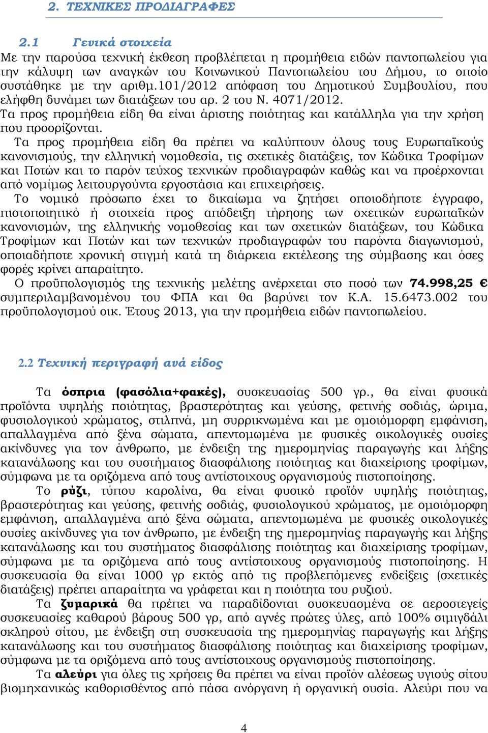 101/2012 απόφαση του Δημοτικού Συμβουλίου, που ελήφθη δυνάμει των διατάξεων του αρ. 2 του Ν. 4071/2012. Τα προς προμήθεια είδη θα είναι άριστης ποιότητας και κατάλληλα για την χρήση που προορίζονται.