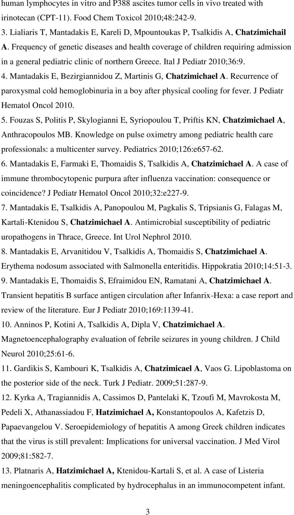 Frequency of genetic diseases and health coverage of children requiring admission in a general pediatric clinic of northern Greece. Ital J Pediatr 2010;36:9. 4.