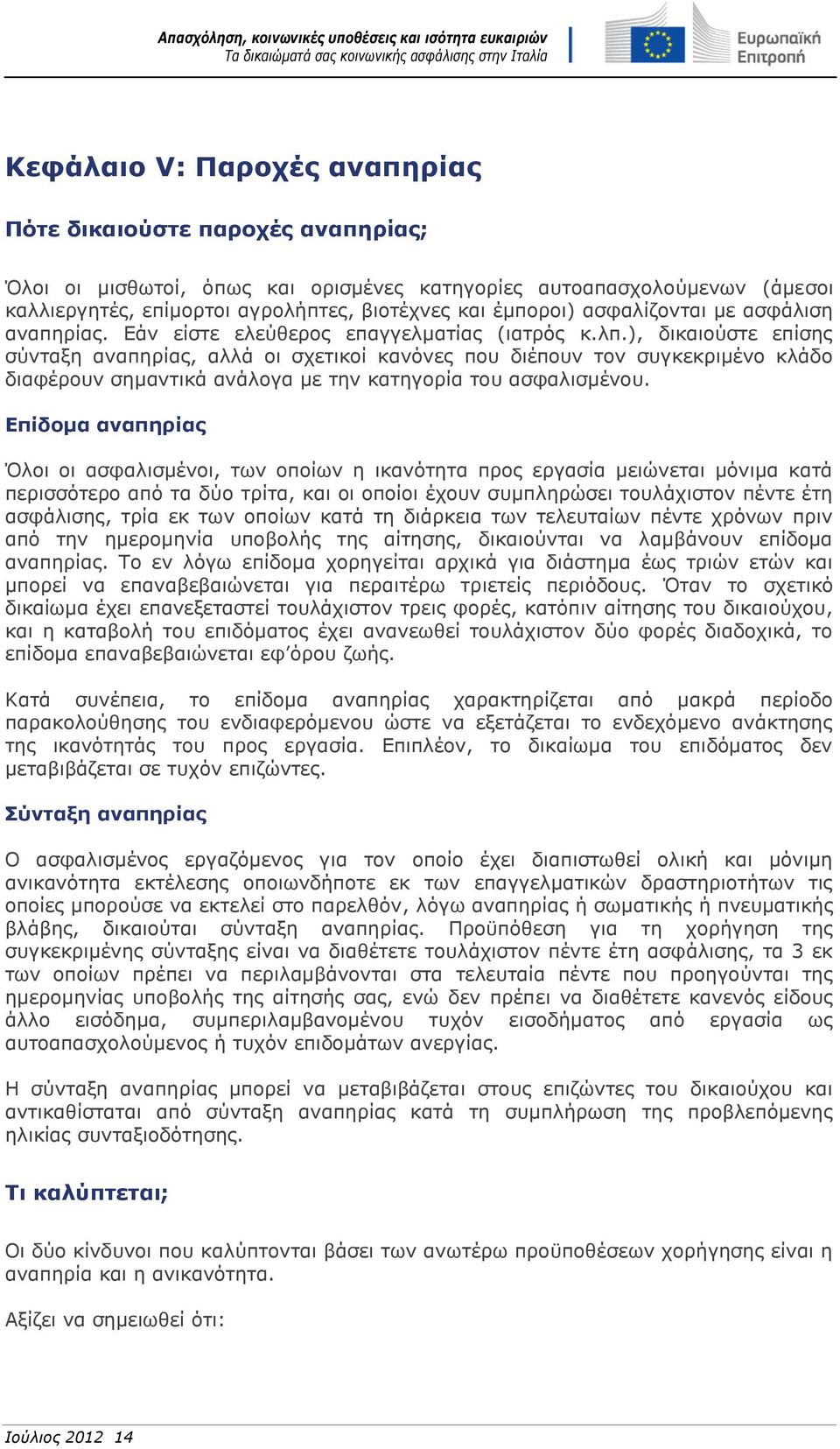 ), δικαιούστε επίσης σύνταξη αναπηρίας, αλλά οι σχετικοί κανόνες που διέπουν τον συγκεκριμένο κλάδο διαφέρουν σημαντικά ανάλογα με την κατηγορία του ασφαλισμένου.