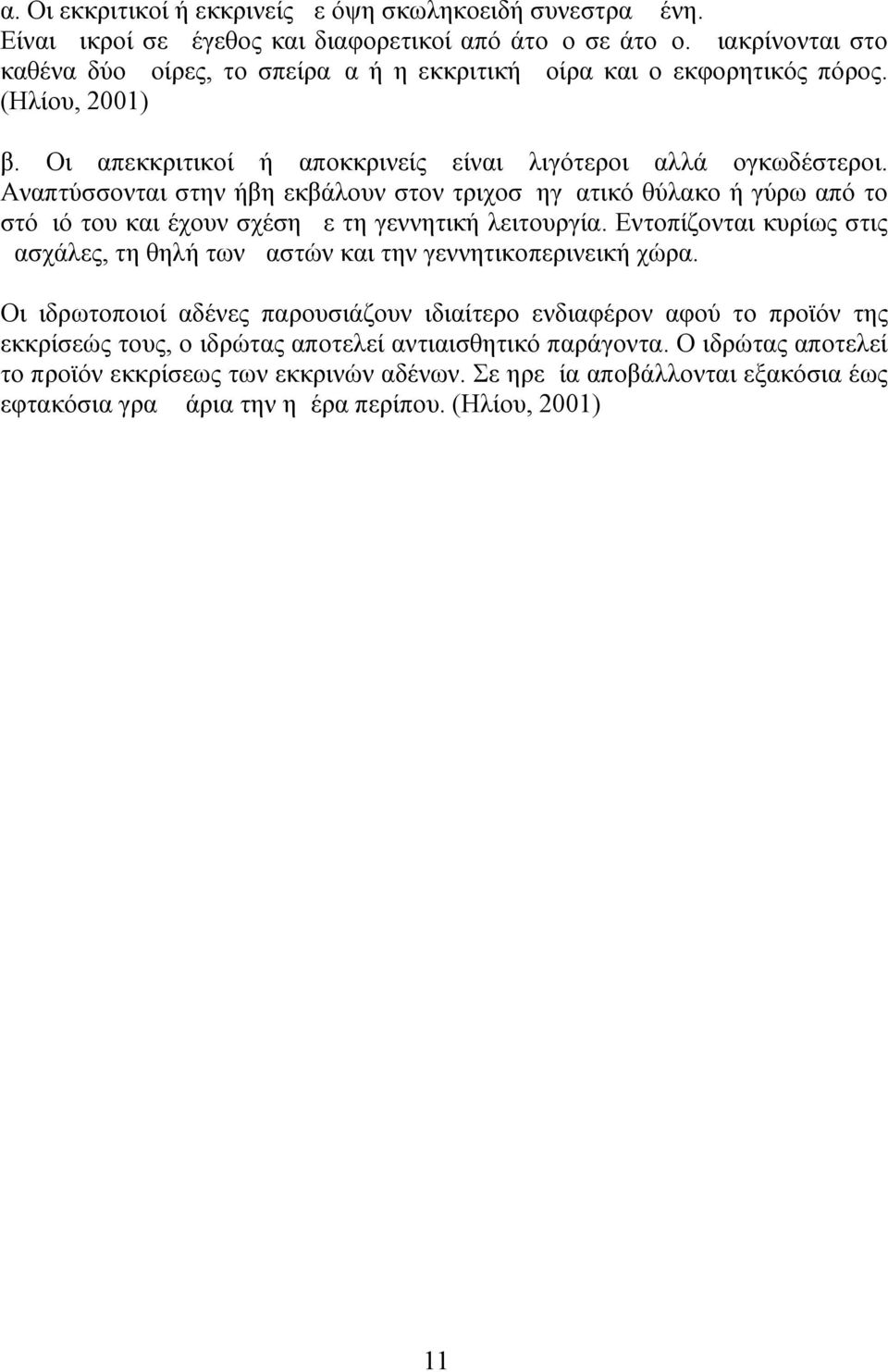 Αναπτύσσονται στην ήβη εκβάλουν στον τριχοσμηγματικό θύλακο ή γύρω από το στόμιό του και έχουν σχέση με τη γεννητική λειτουργία.