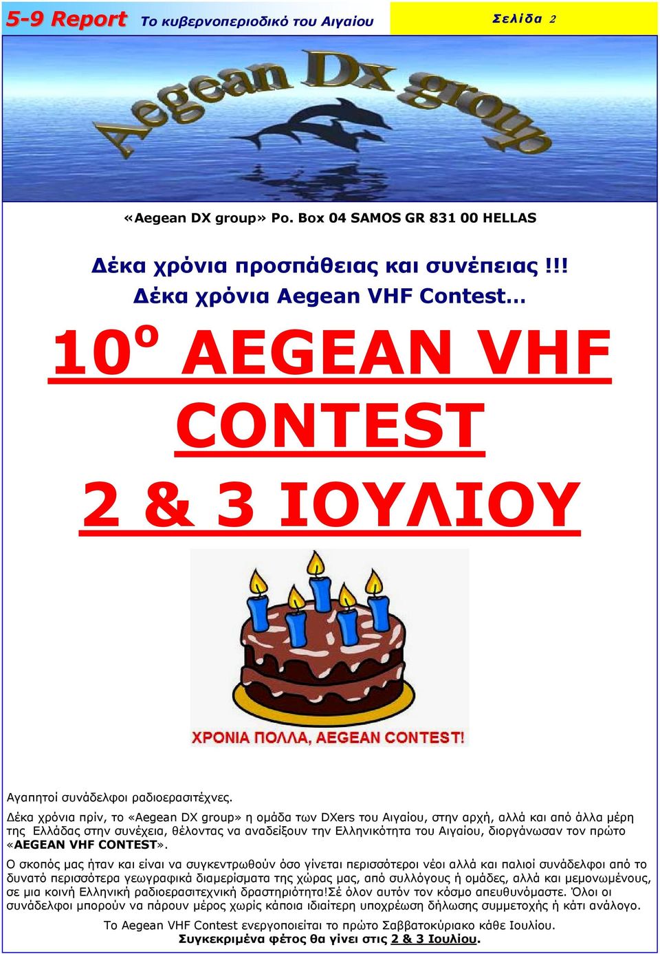 έκα χρόνια πρίν, το «Aegean DX group» η οµάδα των DXers του Αιγαίου, στην αρχή, αλλά και από άλλα µέρη της Ελλάδας στην συνέχεια, θέλοντας να αναδείξουν την Ελληνικότητα του Αιγαίου, διοργάνωσαν τον