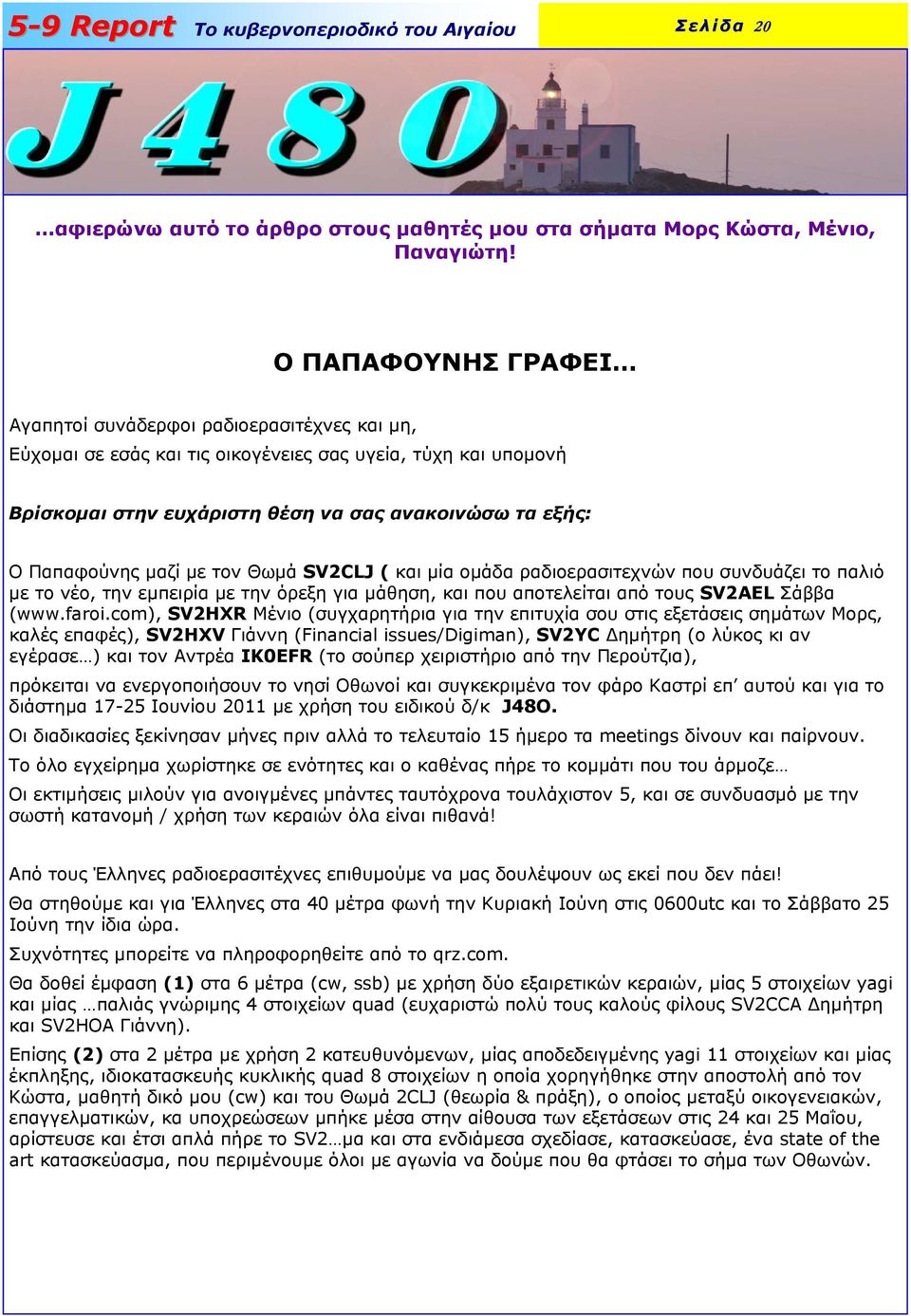 µαζί µε τον Θωµά SV2CLJ ( και µία οµάδα ραδιοερασιτεχνών που συνδυάζει το παλιό µε το νέο, την εµπειρία µε την όρεξη για µάθηση, και που αποτελείται από τους SV2AEL Σάββα (www.faroi.