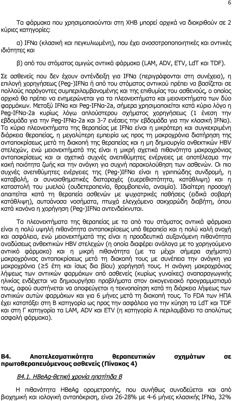 Σε ασθενείς που δεν έχουν αντένδειξη για IFNα (περιγράφονται στη συνέχεια), η επιλογή χορηγήσεως (Peg-)IFNα ή από του στόματος αντιικού πρέπει να βασίζεται σε πολλούς παράγοντες συμπεριλαμβανομένης