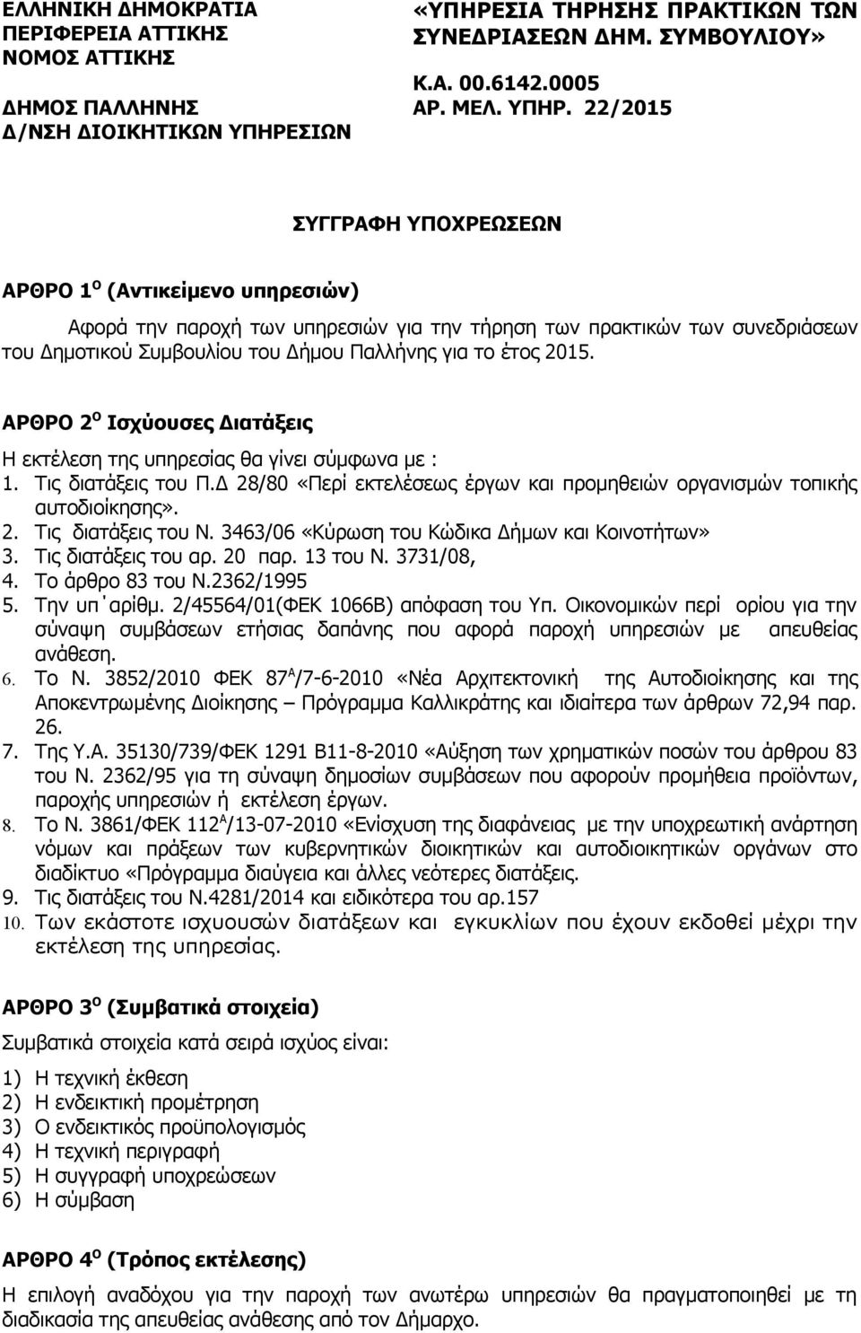 3463/06 «Κύρωση του Κώδικα Δήμων και Κοινοτήτων» 3. Τις διατάξεις του αρ. 20 παρ. 13 του Ν. 3731/08, 4. Το άρθρο 83 του Ν.2362/1995 5. Την υπ αρίθμ. 2/45564/01(ΦΕΚ 1066Β) απόφαση του Υπ.