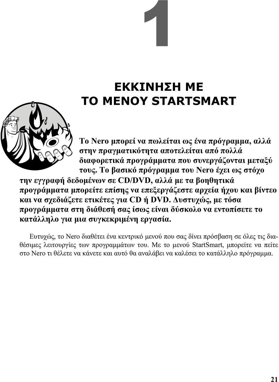ετικέτες για CD ή DVD. Δυστυχώς, με τόσα προγράμματα στη διάθεσή σας ίσως είναι δύσκολο να εντοπίσετε το κατάλληλο για μια συγκεκριμένη εργασία.