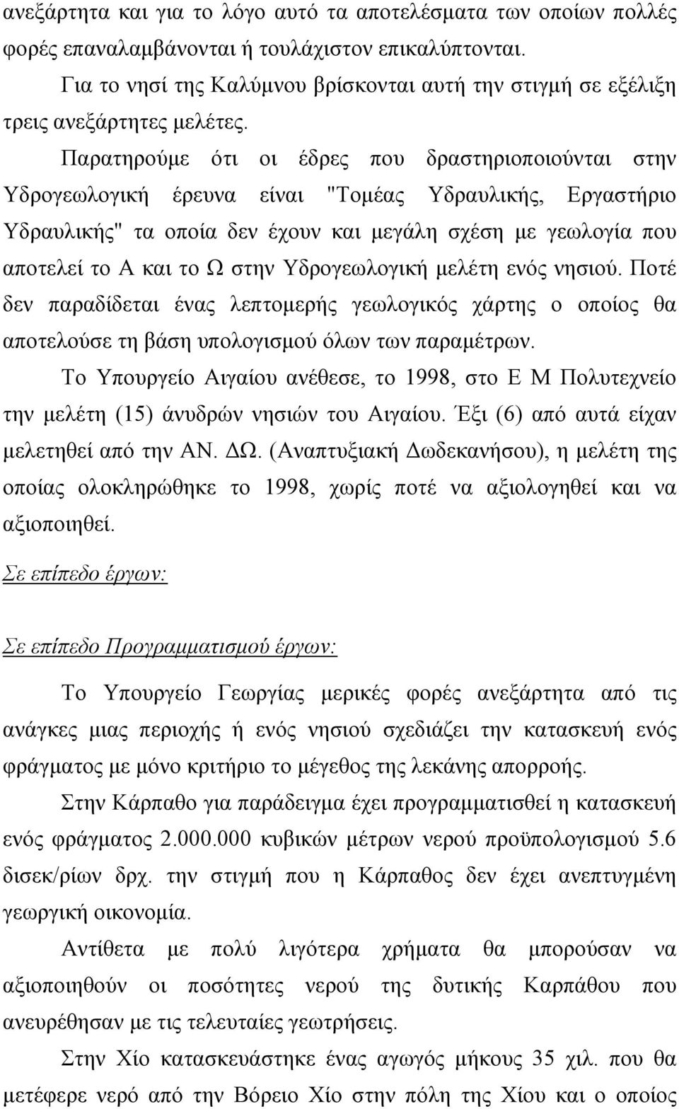 Παρατηρούμε ότι οι έδρες που δραστηριοποιούνται στην Υδρογεωλογική έρευνα είναι "Τομέας Υδραυλικής, Εργαστήριο Υδραυλικής" τα οποία δεν έχουν και μεγάλη σχέση με γεωλογία που αποτελεί το Α και το Ω