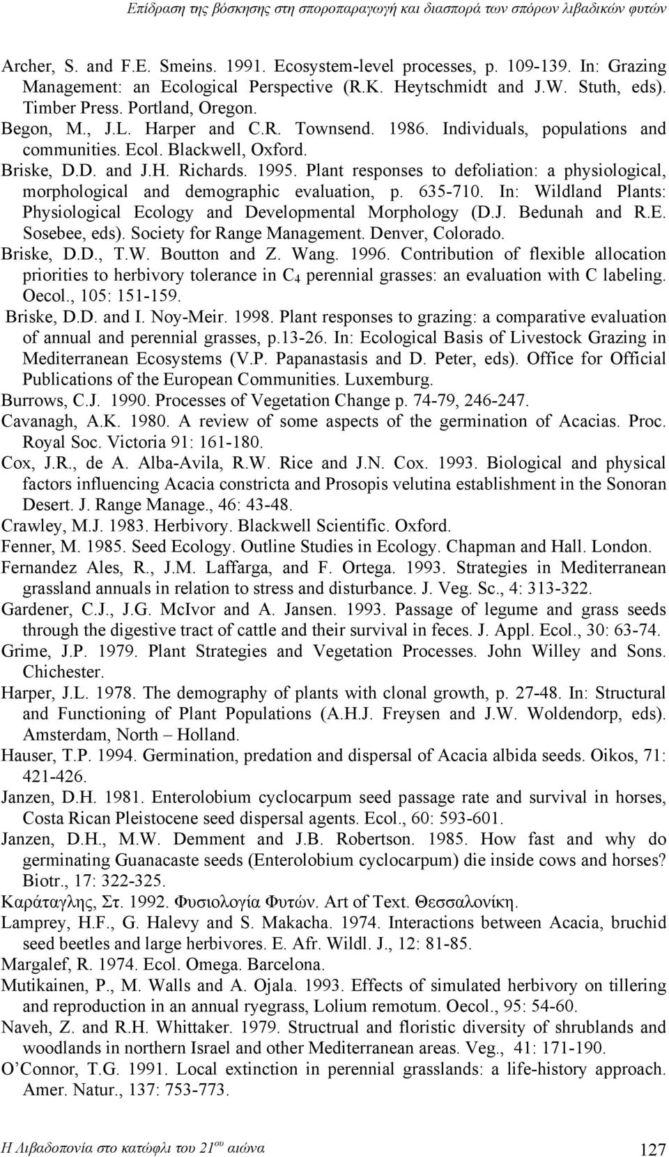 Individuals, populations and communities. Ecol. Blackwell, Oxford. Briske, D.D. and J.H. Richards. 1995. Plant responses to defoliation: a physiological, morphological and demographic evaluation, p.