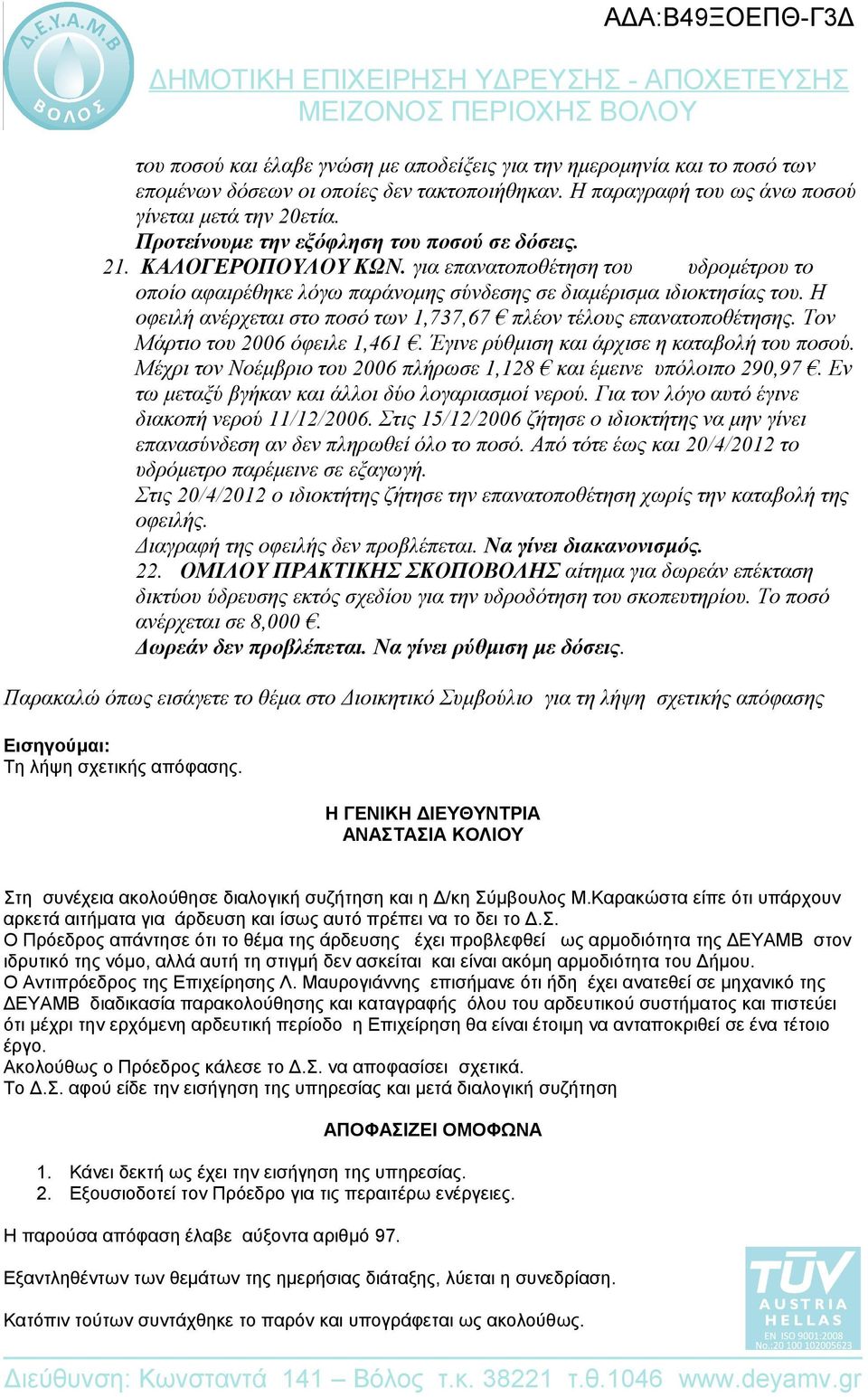 Η οφειλή ανέρχεται στο ποσό των 1,737,67 πλέον τέλους επανατοποθέτησης. Τον Μάρτιο του 2006 όφειλε 1,461. Έγινε ρύθμιση και άρχισε η καταβολή του ποσού.