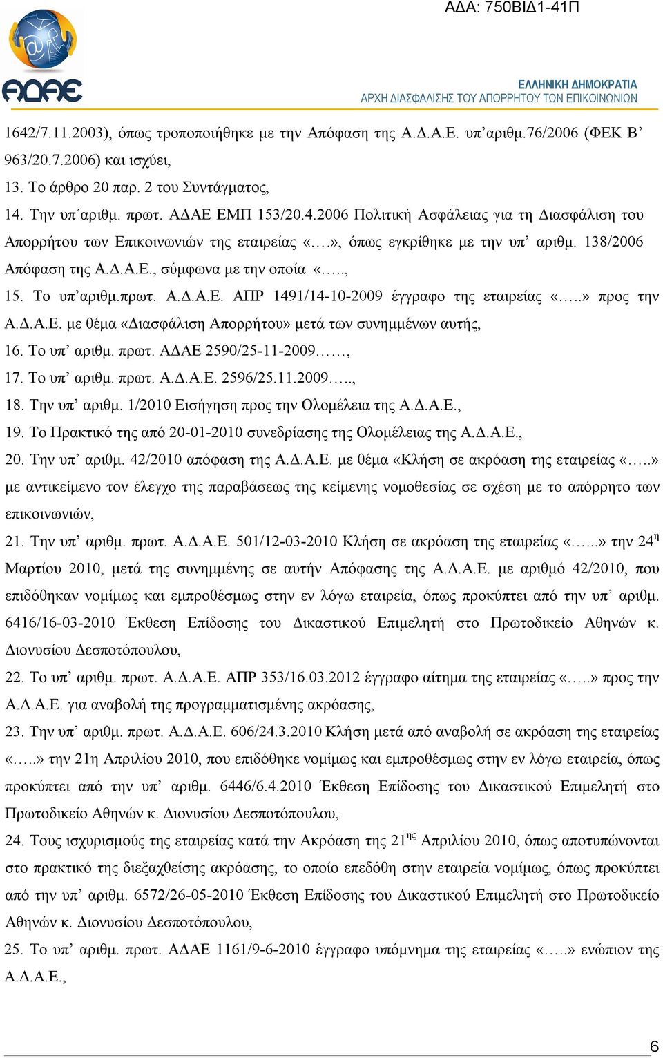 Το υπ αριθμ. πρωτ. ΑΔΑΕ 2590/25-11-2009, 17. Το υπ αριθμ. πρωτ. Α.Δ.Α.Ε. 2596/25.11.2009.., 18. Την υπ αριθμ. 1/2010 Εισήγηση προς την Ολομέλεια της Α.Δ.Α.Ε., 19.